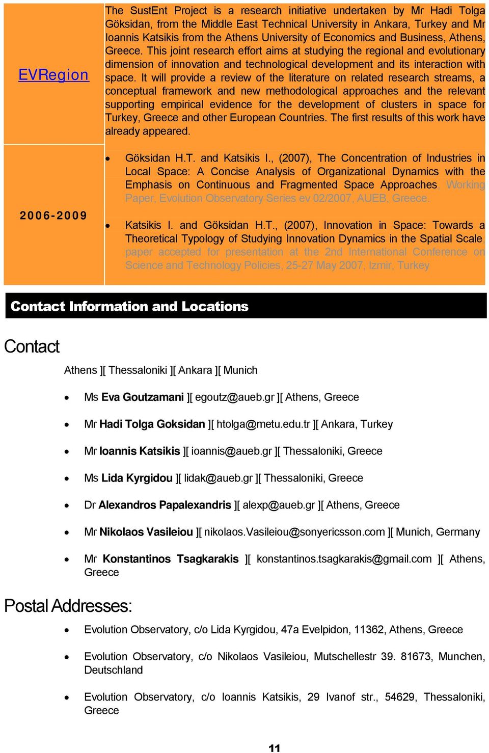 This joint research effort aims at studying the regional and evolutionary dimension of innovation and technological development and its interaction with space.