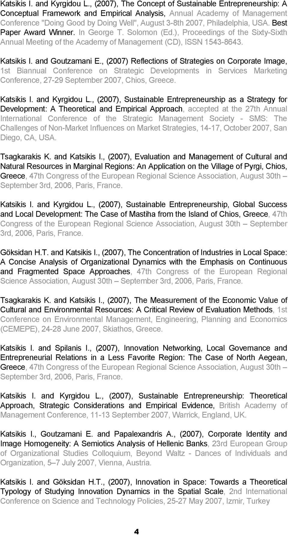 Philadelphia, USA. Best Paper Award Winner. In George T. Solomon (Ed.), Proceedings of the Sixty-Sixth Annual Meeting of the Academy of Management (CD), ISSN 1543-8643. Katsikis I. and Goutzamani E.