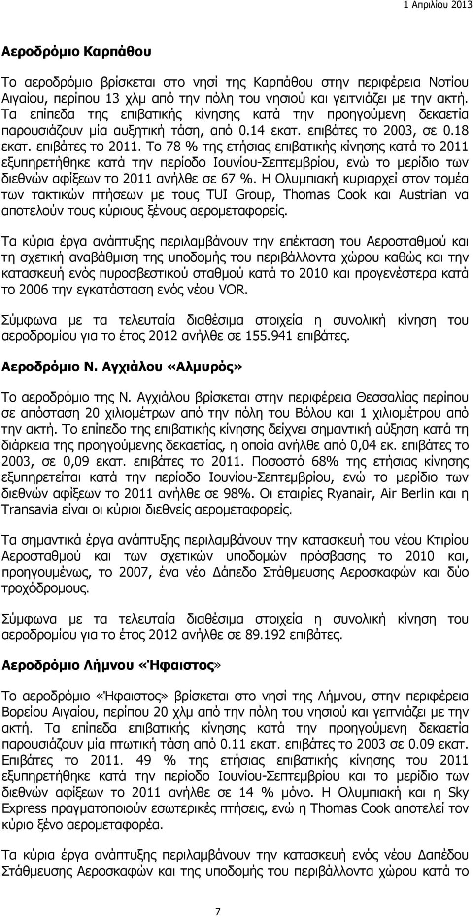 Το 78 % της ετήσιας επιβατικής κίνησης κατά το 2011 εξυπηρετήθηκε κατά την περίοδο Ιουνίου-Σεπτεμβρίου, ενώ το μερίδιο των διεθνών αφίξεων το 2011 ανήλθε σε 67 %.