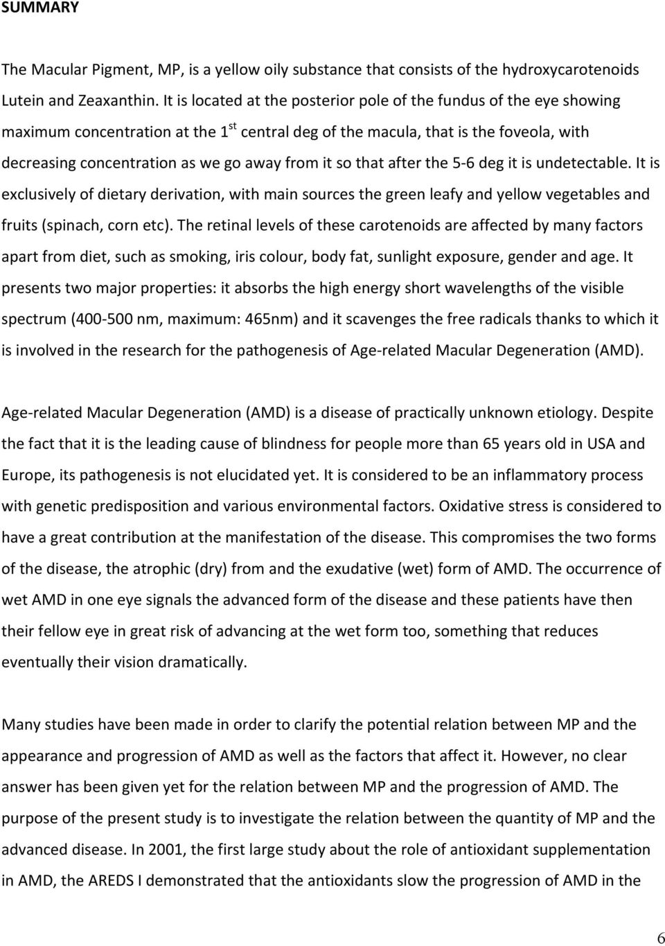 it so that after the 5 6 deg it is undetectable. It is exclusively of dietary derivation, with main sources the green leafy and yellow vegetables and fruits (spinach, corn etc).