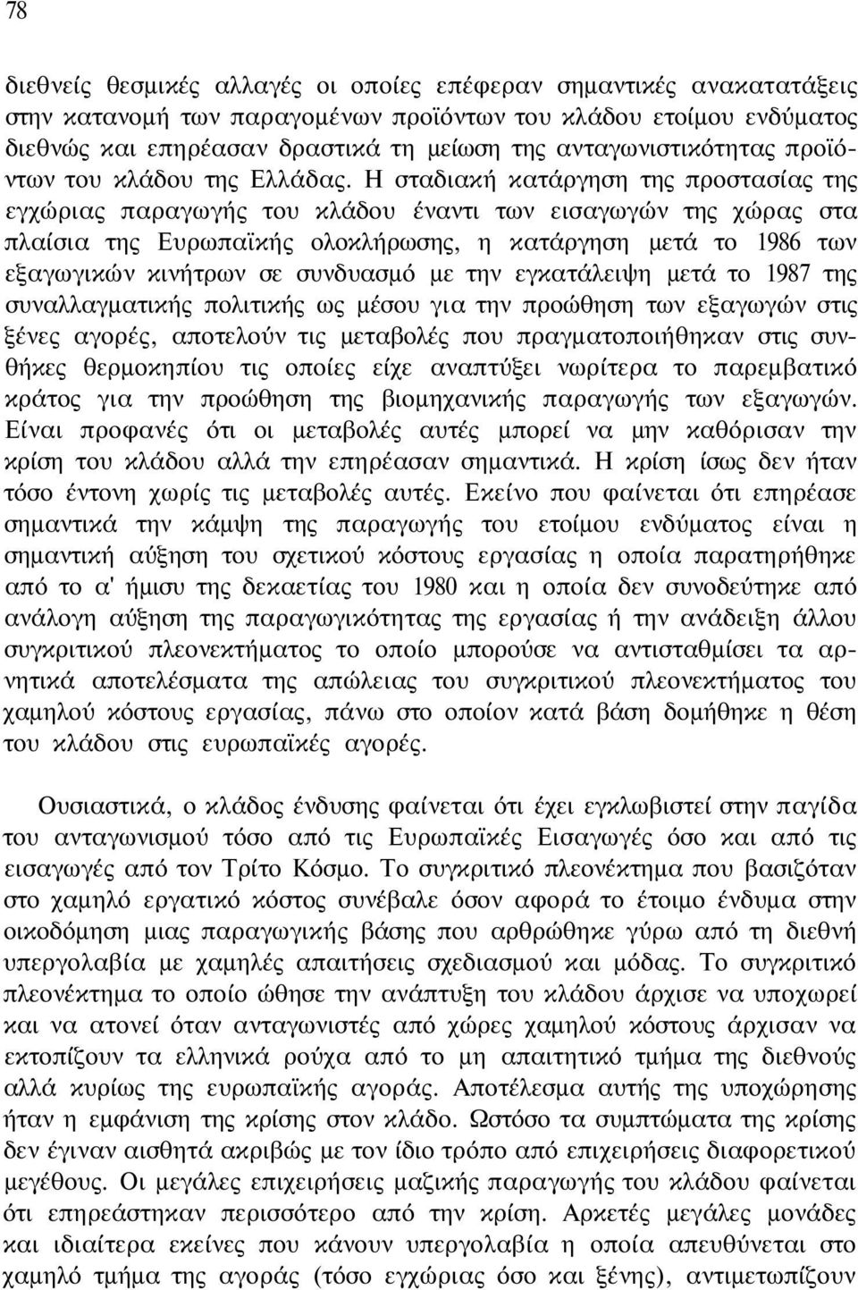 Η σταδιακή κατάργηση της προστασίας της εγχώριας παραγωγής του κλάδου έναντι των εισαγωγών της χώρας στα πλαίσια της Ευρωπαϊκής ολοκλήρωσης, η κατάργηση μετά το 1986 των εξαγωγικών κινήτρων σε