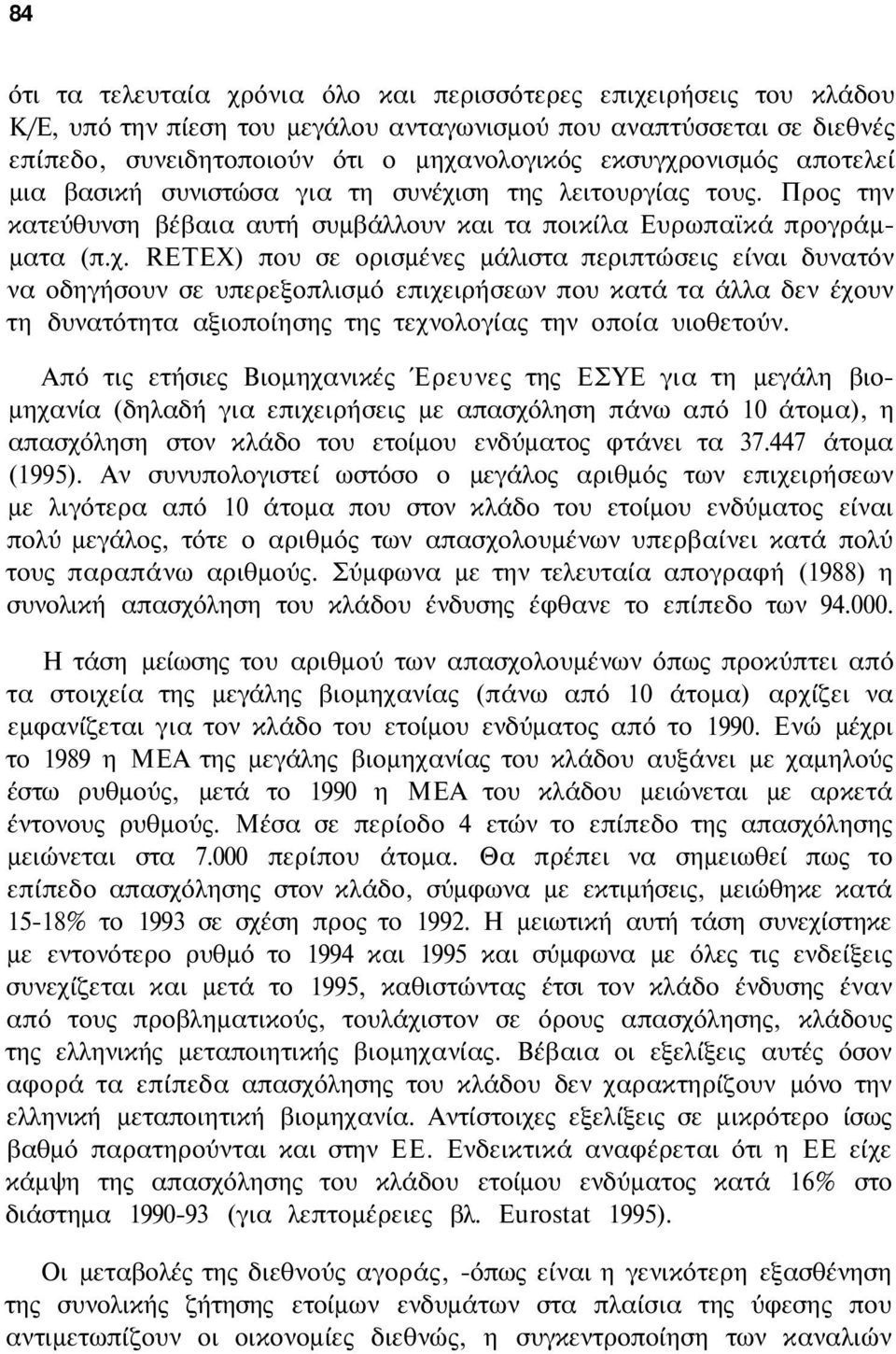 Από τις ετήσιες Βιομηχανικές Έρευνες της ΕΣΥΕ για τη μεγάλη βιομηχανία (δηλαδή για επιχειρήσεις με απασχόληση πάνω από 10 άτομα), η απασχόληση στον κλάδο του ετοίμου ενδύματος φτάνει τα 37.