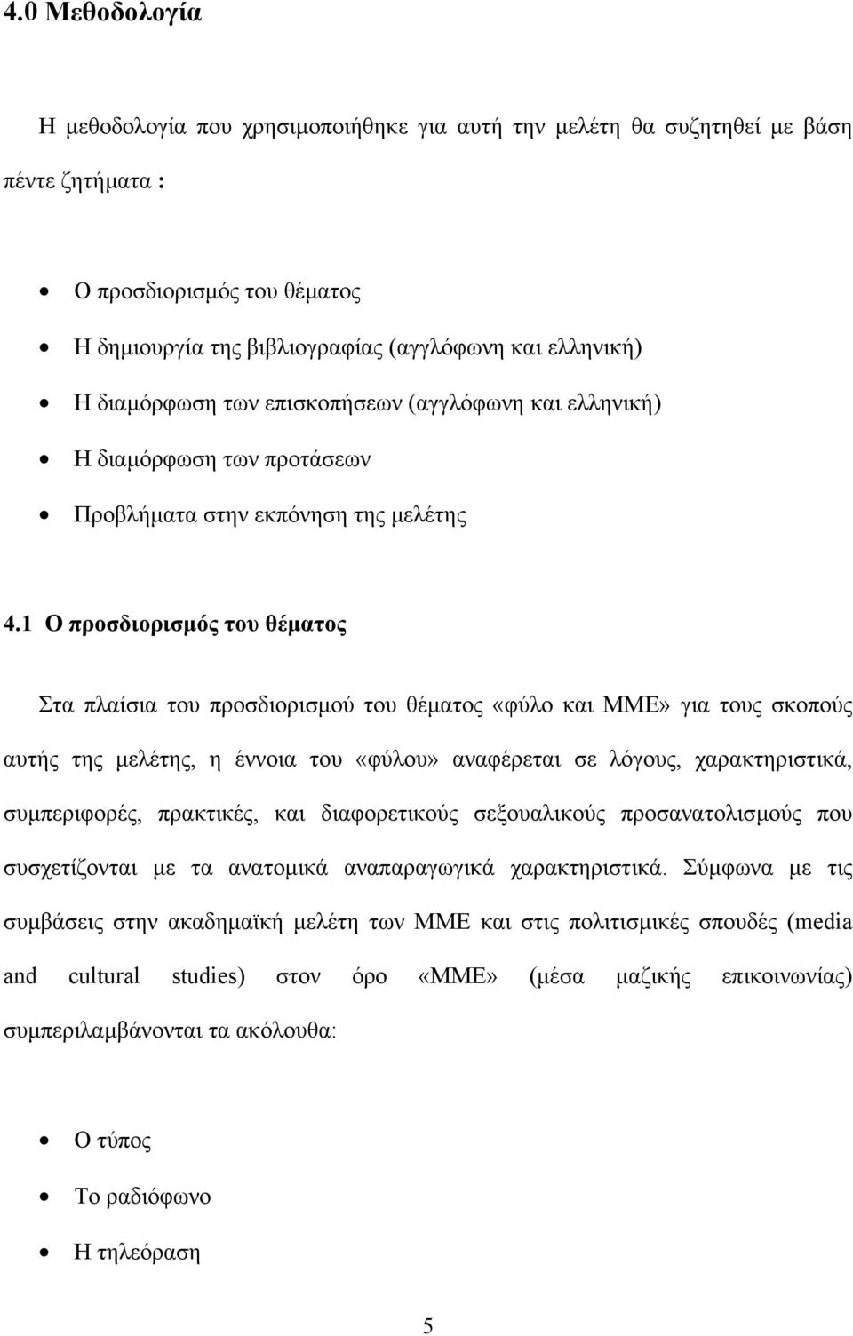 1 Ο προσδιορισµός του θέµατος Στα πλαίσια του προσδιορισµού του θέµατος «φύλο και ΜΜΕ» για τους σκοπούς αυτής της µελέτης, η έννοια του «φύλου» αναφέρεται σε λόγους, χαρακτηριστικά, συµπεριφορές,