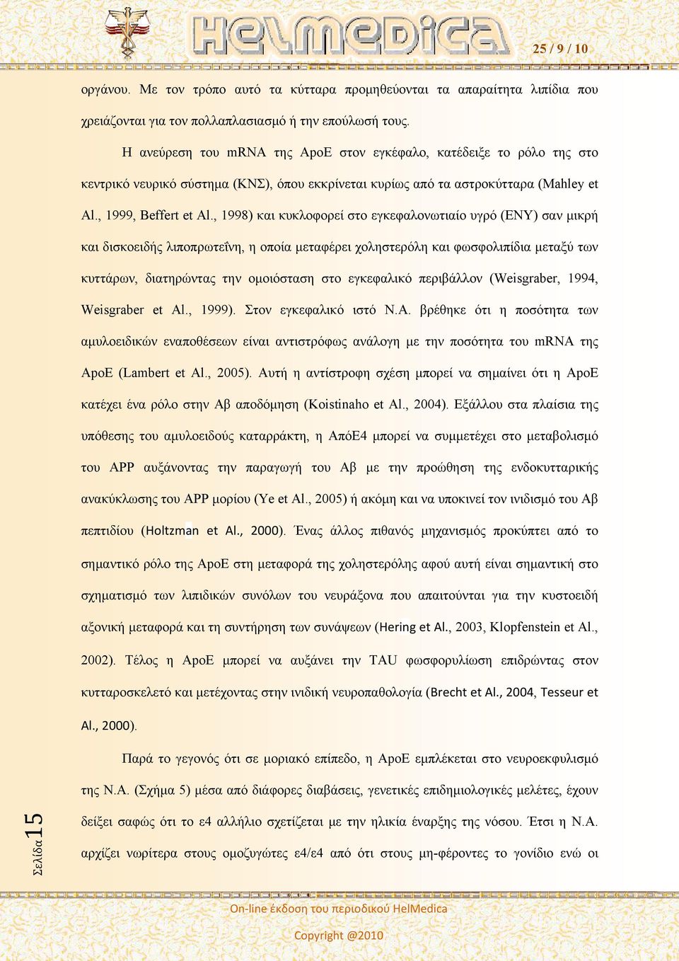 , 1998) και κυκλοφορεί στο εγκεφαλονωτιαίο υγρό (ΕΝΥ) σαν μικρή και δισκοειδής λιποπρωτεΐνη, η οποία μεταφέρει χοληστερόλη και φωσφολιπίδια μεταξύ των κυττάρων, διατηρώντας την ομοιόσταση στο