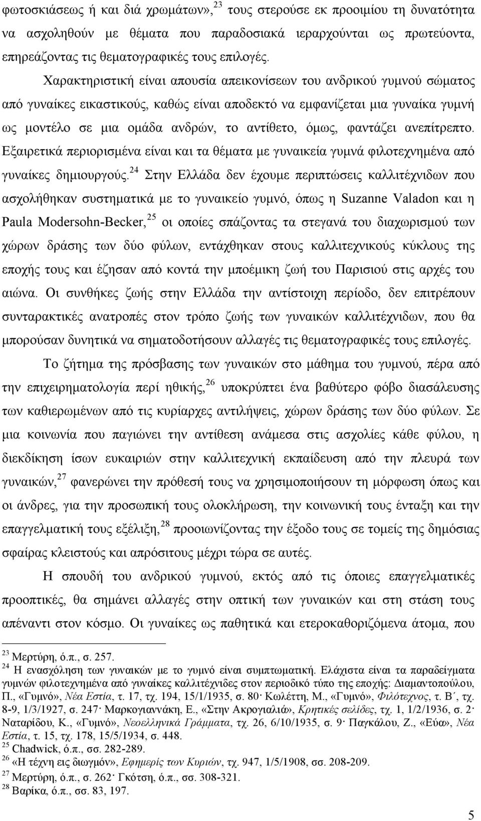 όµως, φαντάζει ανεπίτρεπτο. Εξαιρετικά περιορισµένα είναι και τα θέµατα µε γυναικεία γυµνά φιλοτεχνηµένα από γυναίκες δηµιουργούς.