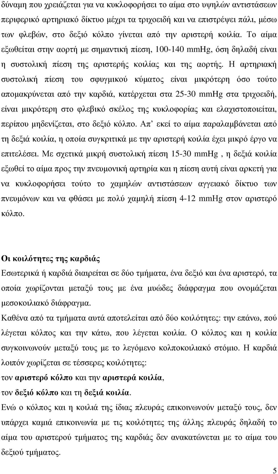 Η αρτηριακή συστολική πίεση του σφυγµικού κύµατος είναι µικρότερη όσο τούτο αποµακρύνεται από την καρδιά, κατέρχεται στα 25-30 mmhg στα τριχοειδή, είναι µικρότερη στο φλεβικό σκέλος της κυκλοφορίας