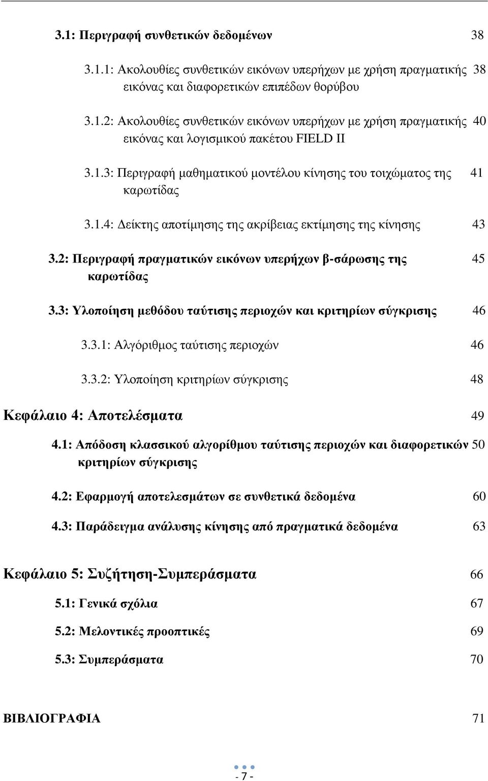 2: Περιγραφή πραγματικών εικόνων υπερήχων β-σάρωσης της 45 καρωτίδας 3.3: Υλοποίηση μεθόδου ταύτισης περιοχών και κριτηρίων σύγκρισης 46 3.3.1: Αλγόριθμος ταύτισης περιοχών 46 3.3.2: Υλοποίηση κριτηρίων σύγκρισης 48 Κεφάλαιο 4: Αποτελέσματα 49 4.