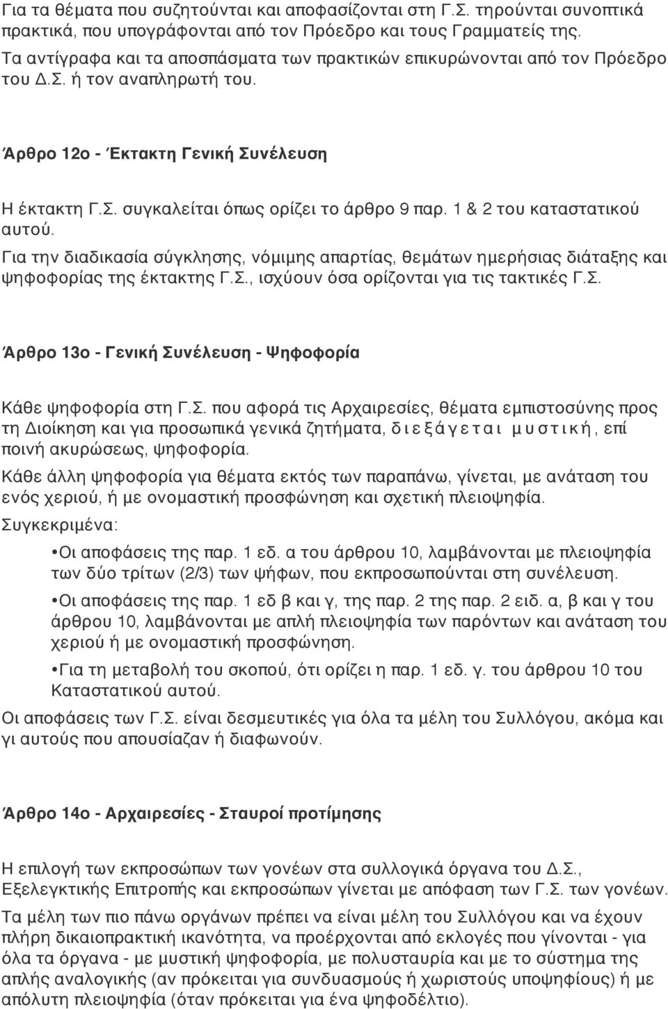 1 & 2 του καταστατικού αυτού. Για την διαδικασία σύγκλησης, νόμιμης απαρτίας, θεμάτων ημερήσιας διάταξης και ψηφοφορίας της έκτακτης Γ.Σ., ισχύουν όσα ορίζονται για τις τακτικές Γ.Σ. Άρθρο 13ο - Γενική Συνέλευση - Ψηφοφορία Κάθε ψηφοφορία στη Γ.