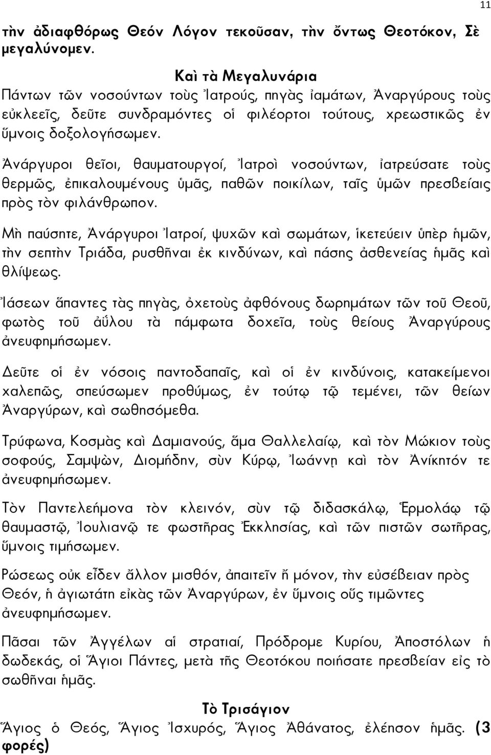 νάργυροι θε οι, θαυµατουργοί, ατρο νοσούντων, ατρεύσατε το ς θερµ ς, πικαλουµένους µ ς, παθ ν ποικίλων, τα ς µ ν πρεσβείαις πρ ς τ ν φιλάνθρωπον.