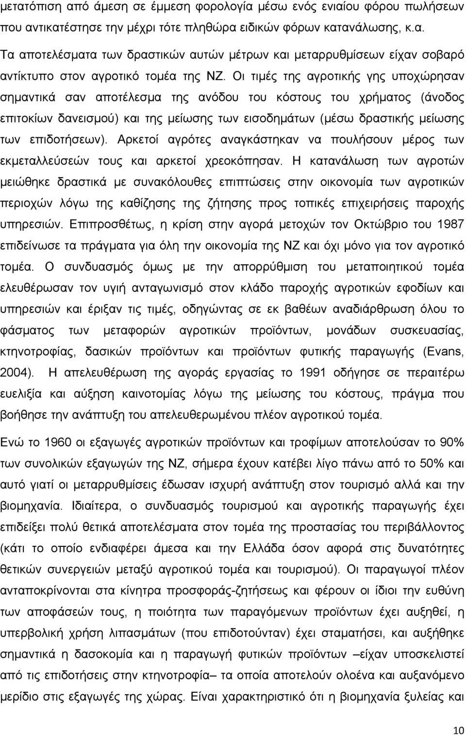 επιδοτήσεων). Αρκετοί αγρότες αναγκάστηκαν να πουλήσουν μέρος των εκμεταλλεύσεών τους και αρκετοί χρεοκόπησαν.