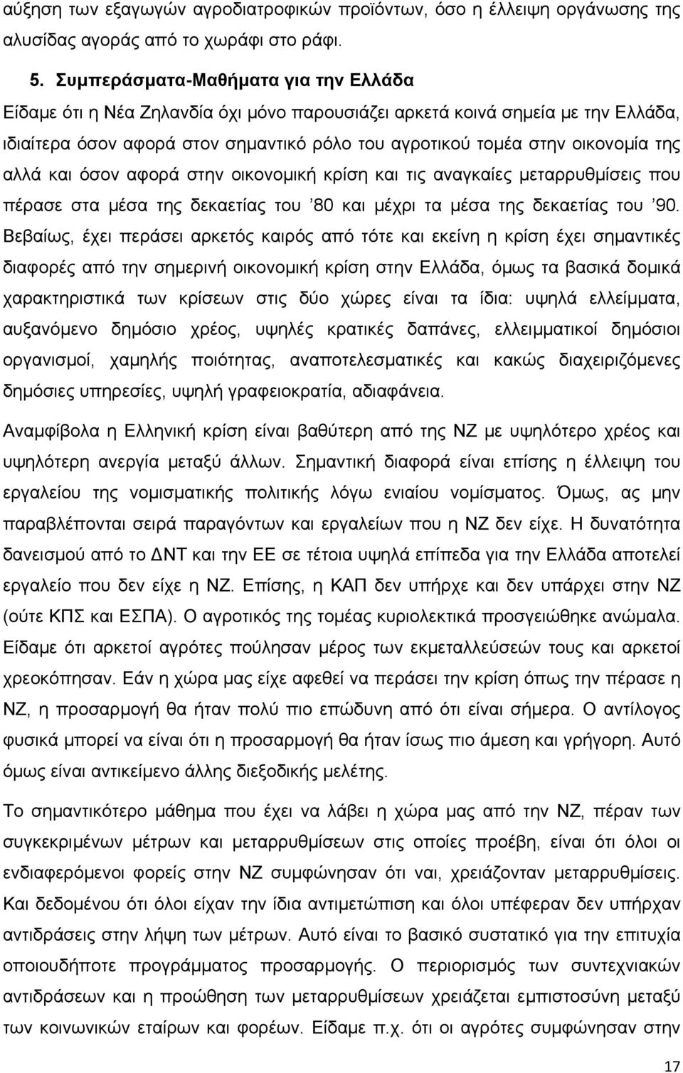 αλλά και όσον αφορά στην οικονομική κρίση και τις αναγκαίες μεταρρυθμίσεις που πέρασε στα μέσα της δεκαετίας του 80 και μέχρι τα μέσα της δεκαετίας του 90.