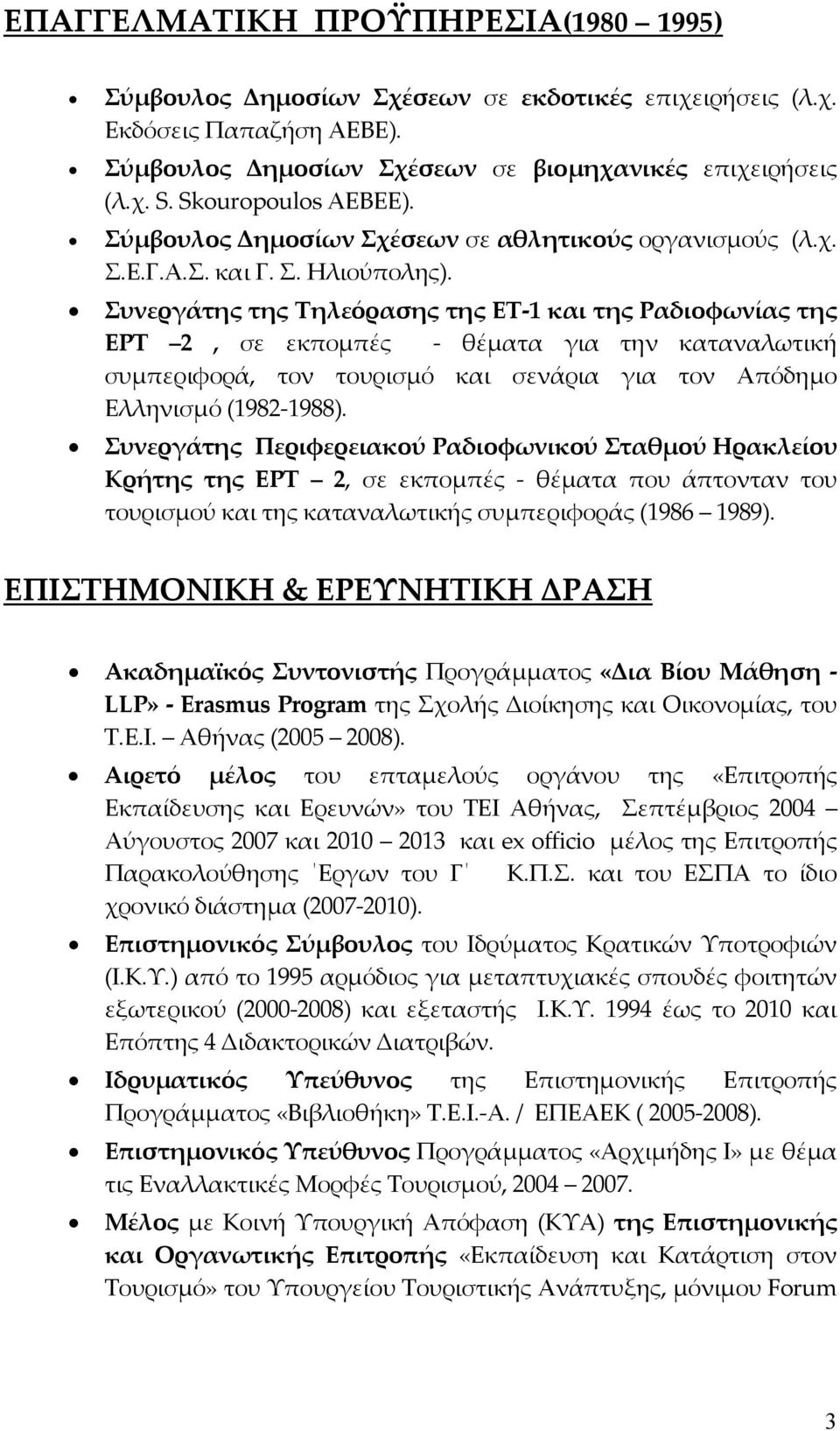 Συνεργάτης της Τηλεόρασης της ΕΤ-1 και της Ραδιοφωνίας της ΕΡΤ 2, σε εκπομπές - θέματα για την καταναλωτική συμπεριφορά, τον τουρισμό και σενάρια για τον Απόδημο Ελληνισμό (1982-1988).