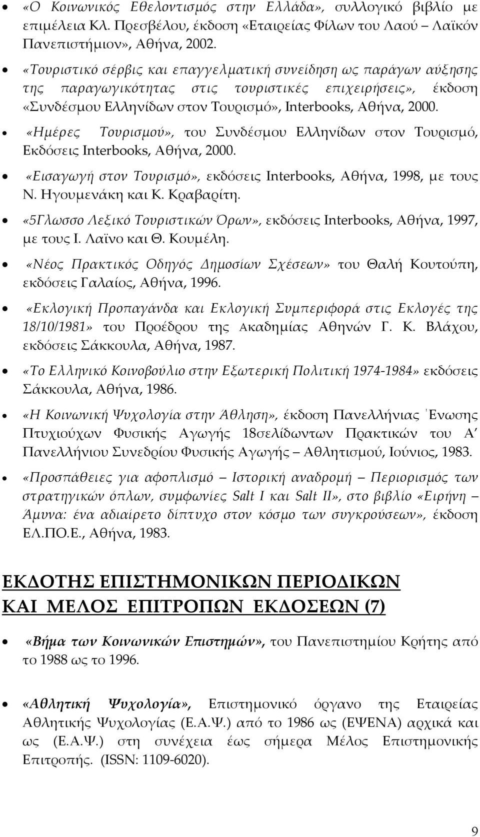 «Ημέρες Τουρισμού», του Συνδέσμου Ελληνίδων στον Τουρισμό, Εκδόσεις Interbooks, Αθήνα, 2000. «Εισαγωγή στον Τουρισμό», εκδόσεις Interbooks, Αθήνα, 1998, με τους Ν. Ηγουμενάκη και Κ. Κραβαρίτη.