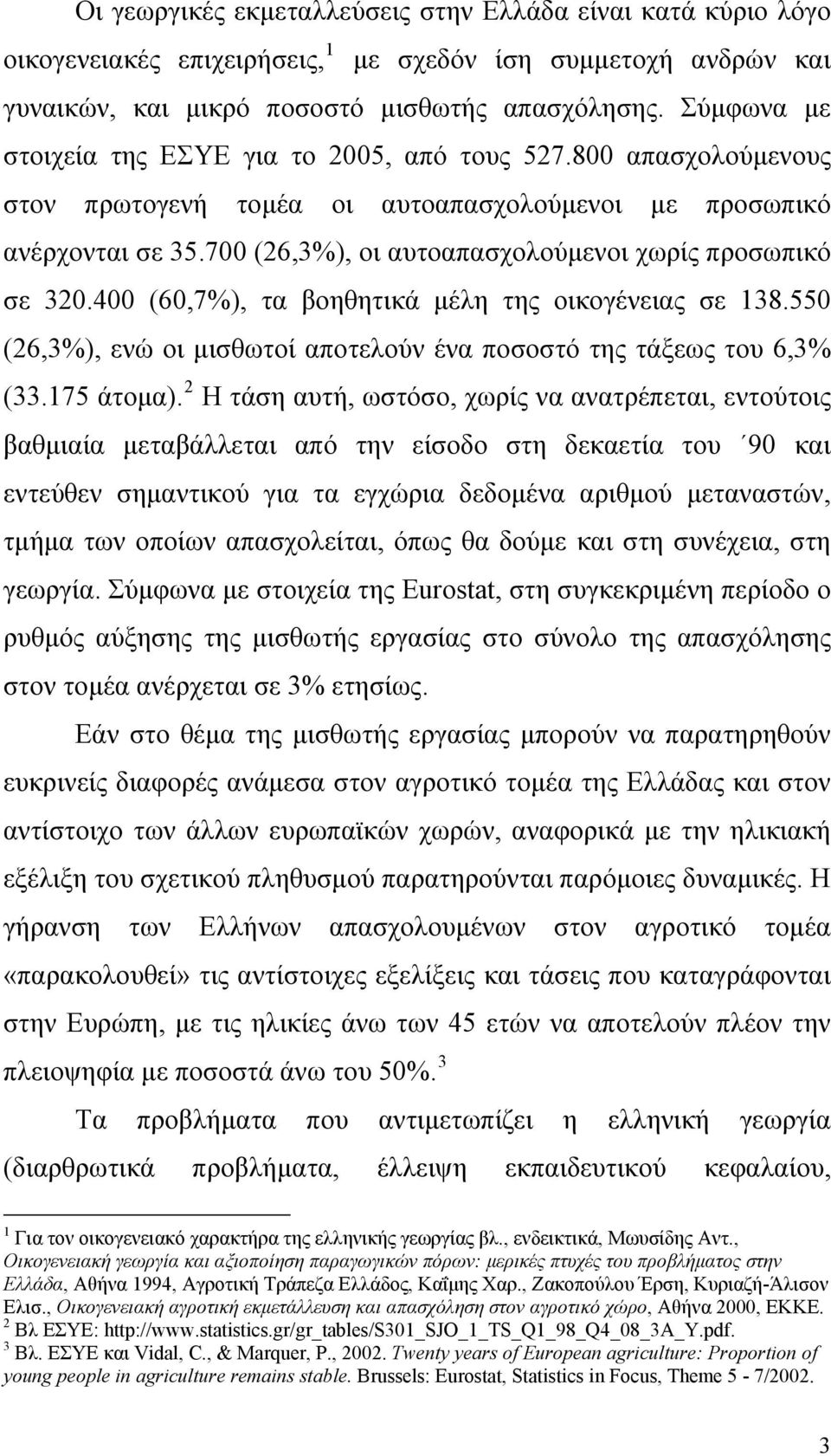 700 (26,3%), οι αυτοαπασχολούμενοι χωρίς προσωπικό σε 320.400 (60,7%), τα βοηθητικά μέλη της οικογένειας σε 138.550 (26,3%), ενώ οι μισθωτοί αποτελούν ένα ποσοστό της τάξεως του 6,3% (33.175 άτομα).