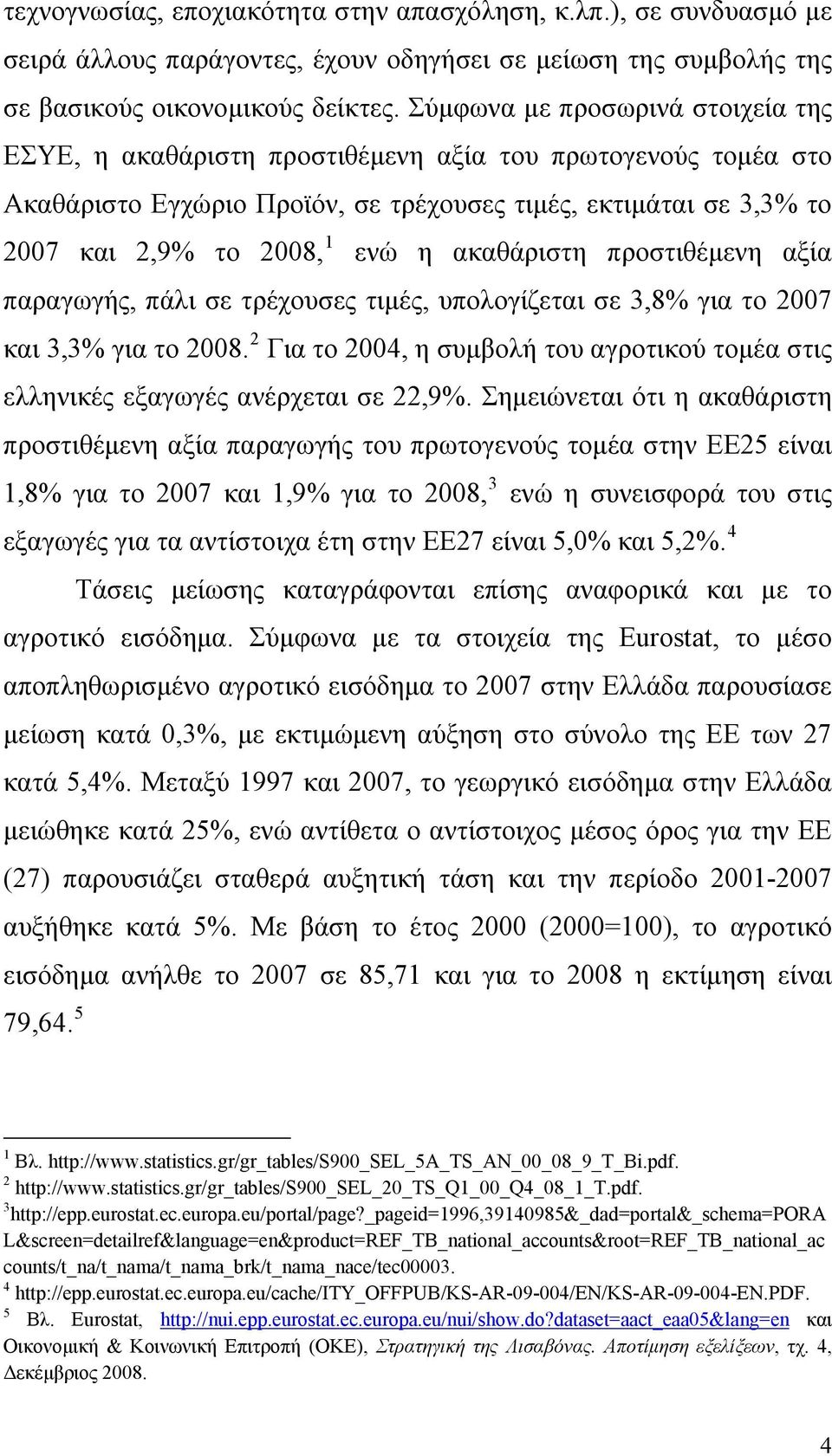 ακαθάριστη προστιθέμενη αξία παραγωγής, πάλι σε τρέχουσες τιμές, υπολογίζεται σε 3,8% για το 2007 και 3,3% για το 2008.