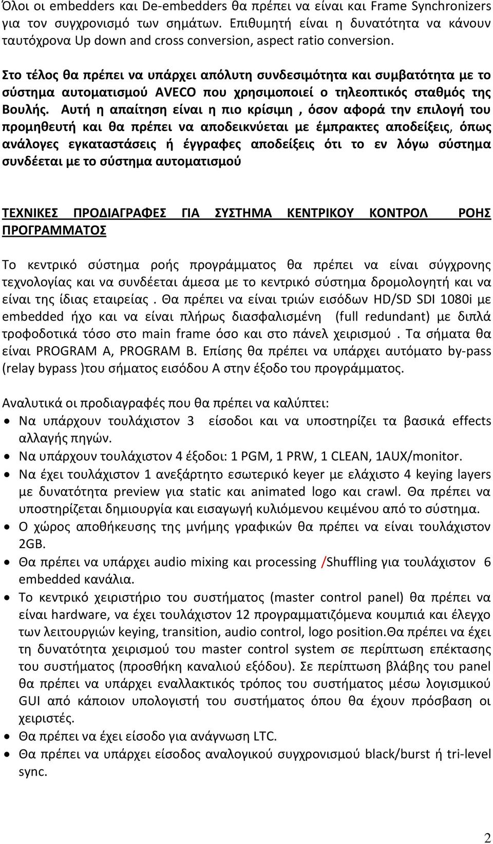 Στο τέλος θα πρέπει να υπάρχει απόλυτη συνδεσιμότητα και συμβατότητα με το σύστημα αυτοματισμού AVECO που χρησιμοποιεί ο τηλεοπτικός σταθμός της Βουλής.