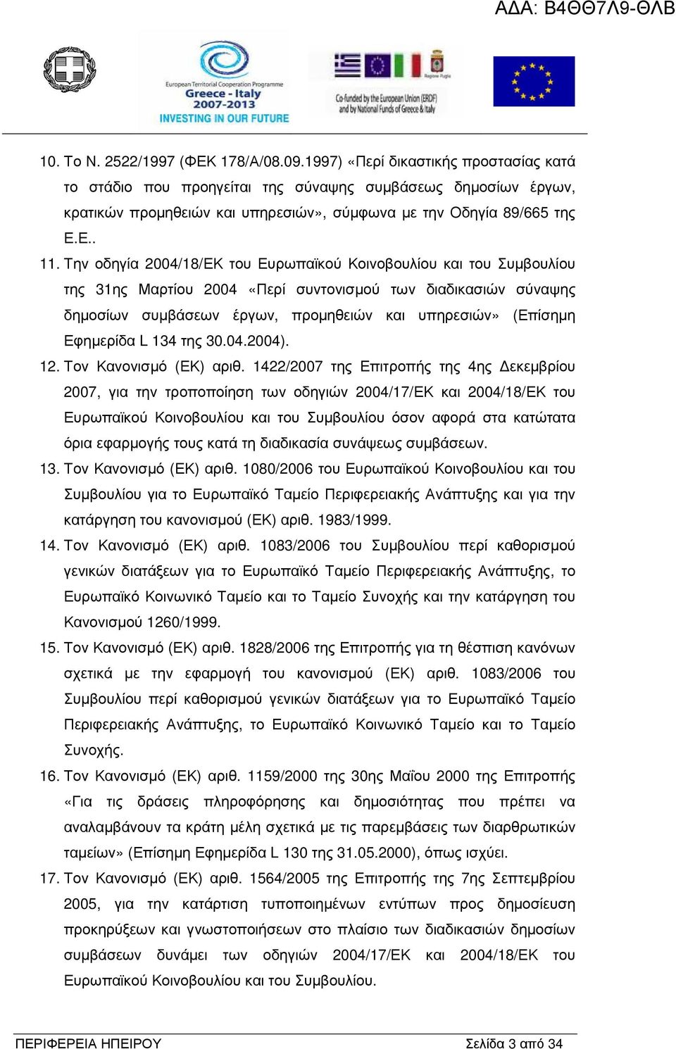 Την οδηγία 2004/18/ΕΚ του Ευρωπαϊκού Κοινοβουλίου και του Συµβουλίου της 31ης Μαρτίου 2004 «Περί συντονισµού των διαδικασιών σύναψης δηµοσίων συµβάσεων έργων, προµηθειών και υπηρεσιών» (Επίσηµη