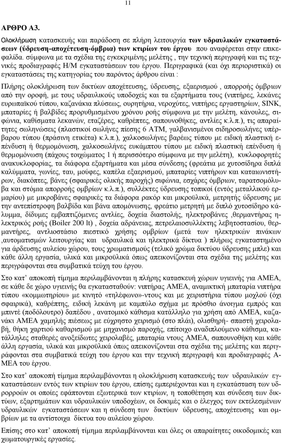 Περιγραφικά (και όχι περιοριστικά) οι εγκαταστάσεις της κατηγορίας του παρόντος άρθρου είναι : Πλήρης ολοκλήρωση των δικτύων αποχέτευσης, ύδρευσης, εξαερισμού, απορροής όμβριων από την οροφή, με τους