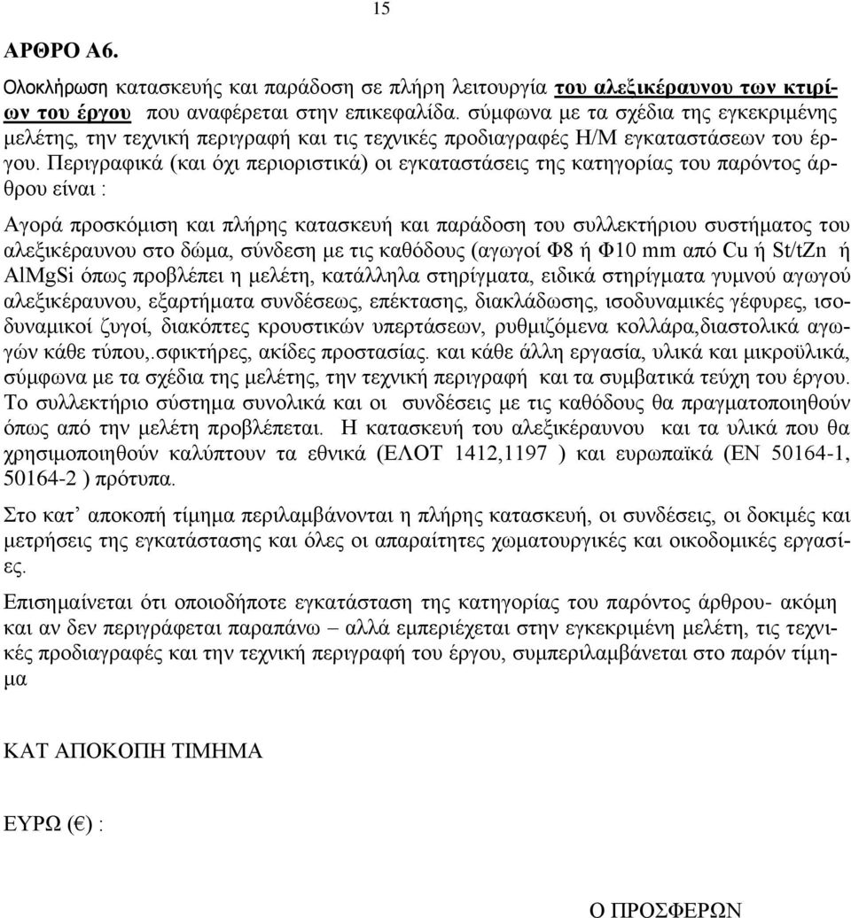 Περιγραφικά (και όχι περιοριστικά) οι εγκαταστάσεις της κατηγορίας του παρόντος άρθρου είναι : Αγορά προσκόμιση και πλήρης κατασκευή και παράδοση του συλλεκτήριου συστήματος του αλεξικέραυνου στο