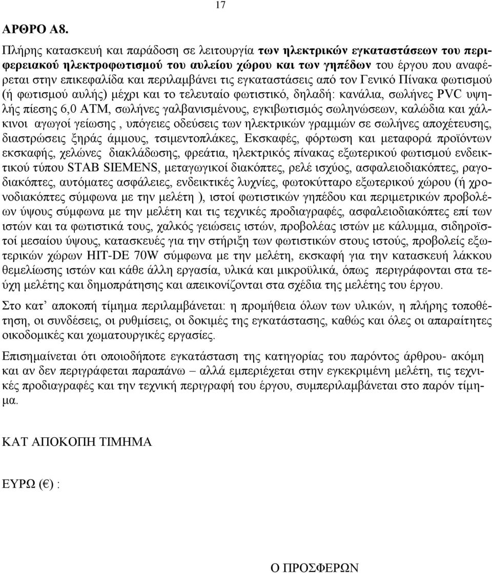 περιλαμβάνει τις εγκαταστάσεις από τον Γενικό Πίνακα φωτισμού (ή φωτισμού αυλής) μέχρι και το τελευταίο φωτιστικό, δηλαδή: κανάλια, σωλήνες PVC υψηλής πίεσης 6,0 ΑΤΜ, σωλήνες γαλβανισμένους,