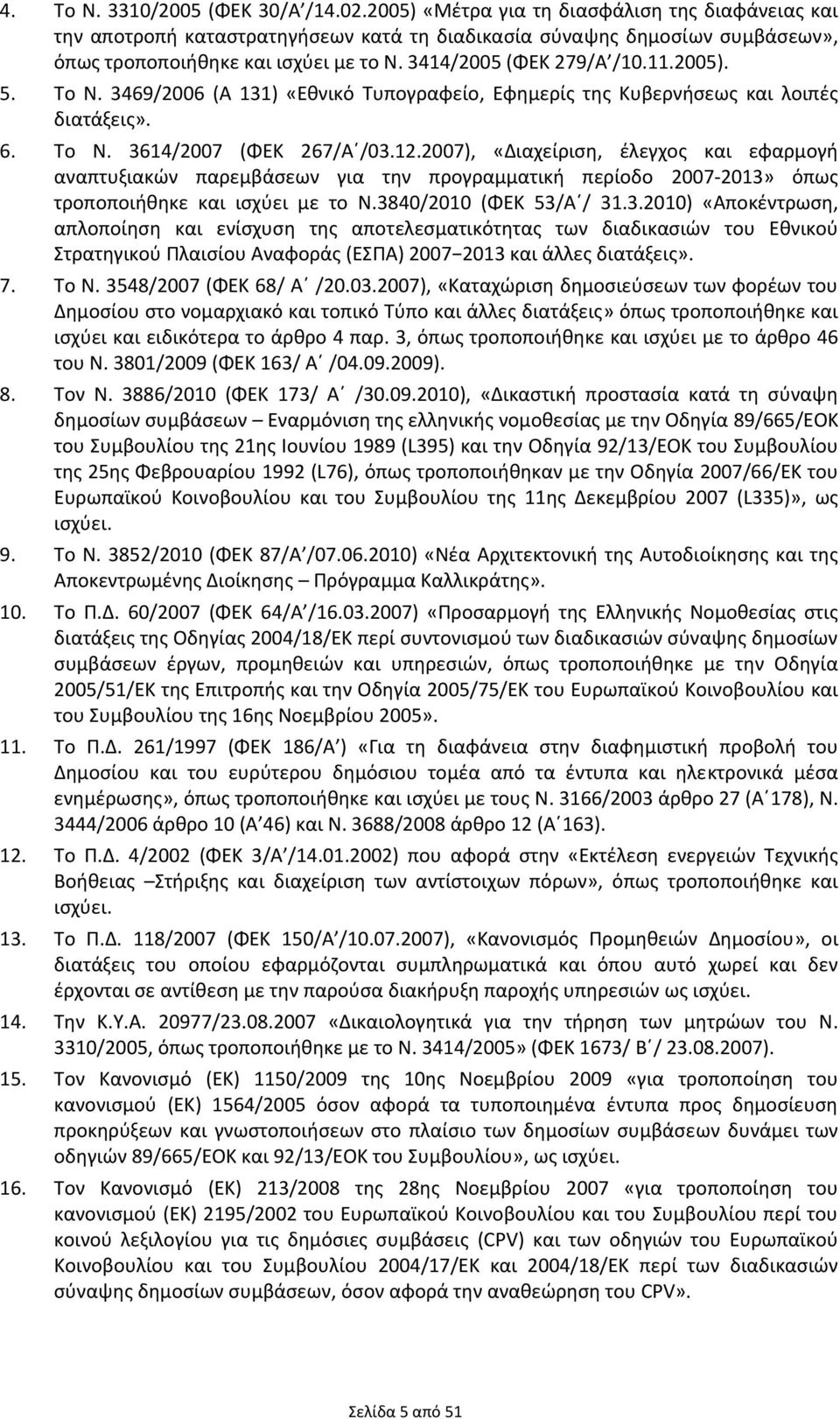 2005). 5. Το Ν. 3469/2006 (Α 131) «Εθνικό Τυπογραφείο, Εφημερίς της Κυβερνήσεως και λοιπές διατάξεις». 6. Το Ν. 3614/2007 (ΦΕΚ 267/Α /03.12.