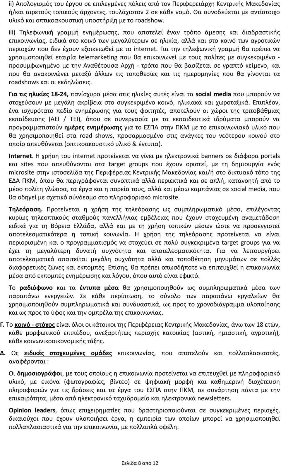 iii) Τηλεφωνική γραμμή ενημέρωσης, που αποτελεί έναν τρόπο άμεσης και διαδραστικής επικοινωνίας, ειδικά στο κοινό των μεγαλύτερων σε ηλικία, αλλά και στο κοινό των αγροτικών περιοχών που δεν έχουν