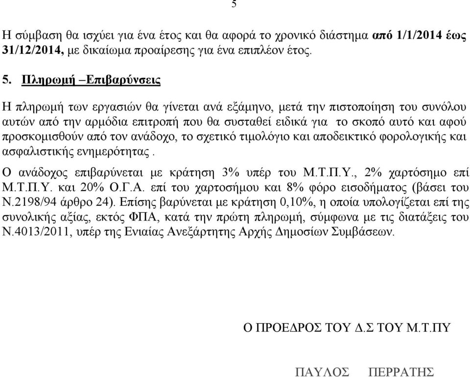 τον ανάδοχο, το σχετικό τιμολόγιο και αποδεικτικό φορολογικής και ασφαλιστικής ενημερότητας. Ο ανάδοχος επιβαρύνεται με κράτηση 3% υπέρ του Μ.Τ.Π.Υ., 2% χαρτόσημο επί Μ.Τ.Π.Υ. και 20% Ο.Γ.Α.