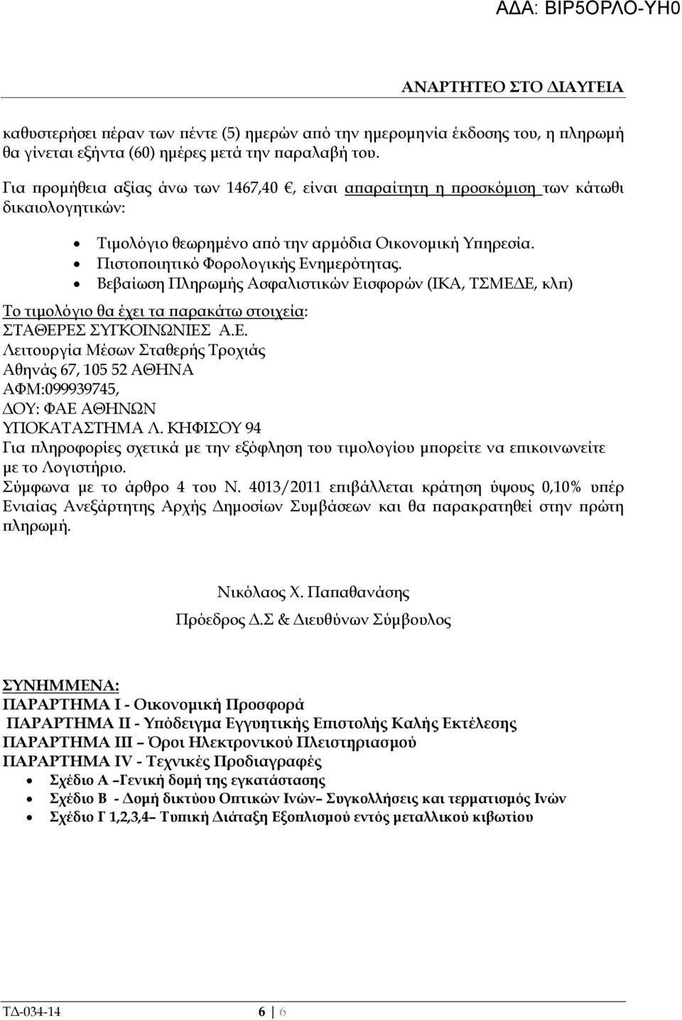 Βεβαίωση Πληρωµής Ασφαλιστικών Εισφορών (ΙΚΑ, ΤΣΜΕ Ε, κλ ) Το τιµολόγιο θα έχει τα αρακάτω στοιχεία: ΣΤΑΘΕΡΕΣ ΣΥΓΚΟΙΝΩΝΙΕΣ Α.Ε. Λειτουργία Μέσων Σταθερής Τροχιάς Αθηνάς 67, 105 52 ΑΘΗΝΑ ΑΦΜ:099939745, ΟΥ: ΦΑΕ ΑΘΗΝΩΝ ΥΠΟΚΑΤΑΣΤΗΜΑ Λ.