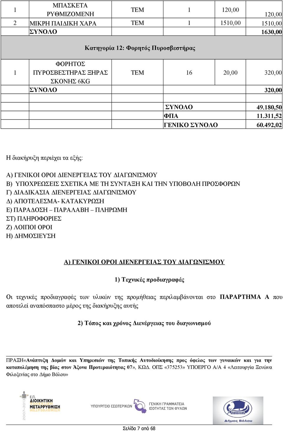 492,02 Η διακήρυξη περιέχει τα εξής: Α) ΓΕΝΙΚΟΙ ΟΡΟΙ ΔΙΕΝΕΡΓΕΙΑΣ ΤΟΥ ΔΙΑΓΩΝΙΣΜΟΥ Β) ΥΠΟΧΡΕΩΣΕΙΣ ΣΧΕΤΙΚΑ ΜΕ ΤΗ ΣΥΝΤΑΞΗ ΚΑΙ ΤΗΝ ΥΠΟΒΟΛΗ ΠΡΟΣΦΟΡΩΝ Γ) ΔΙΑΔΙΚΑΣΙΑ ΔΙΕΝΕΡΓΕΙΑΣ ΔΙΑΓΩΝΙΣΜΟΥ Δ) ΑΠΟΤΕΛΕΣΜΑ-