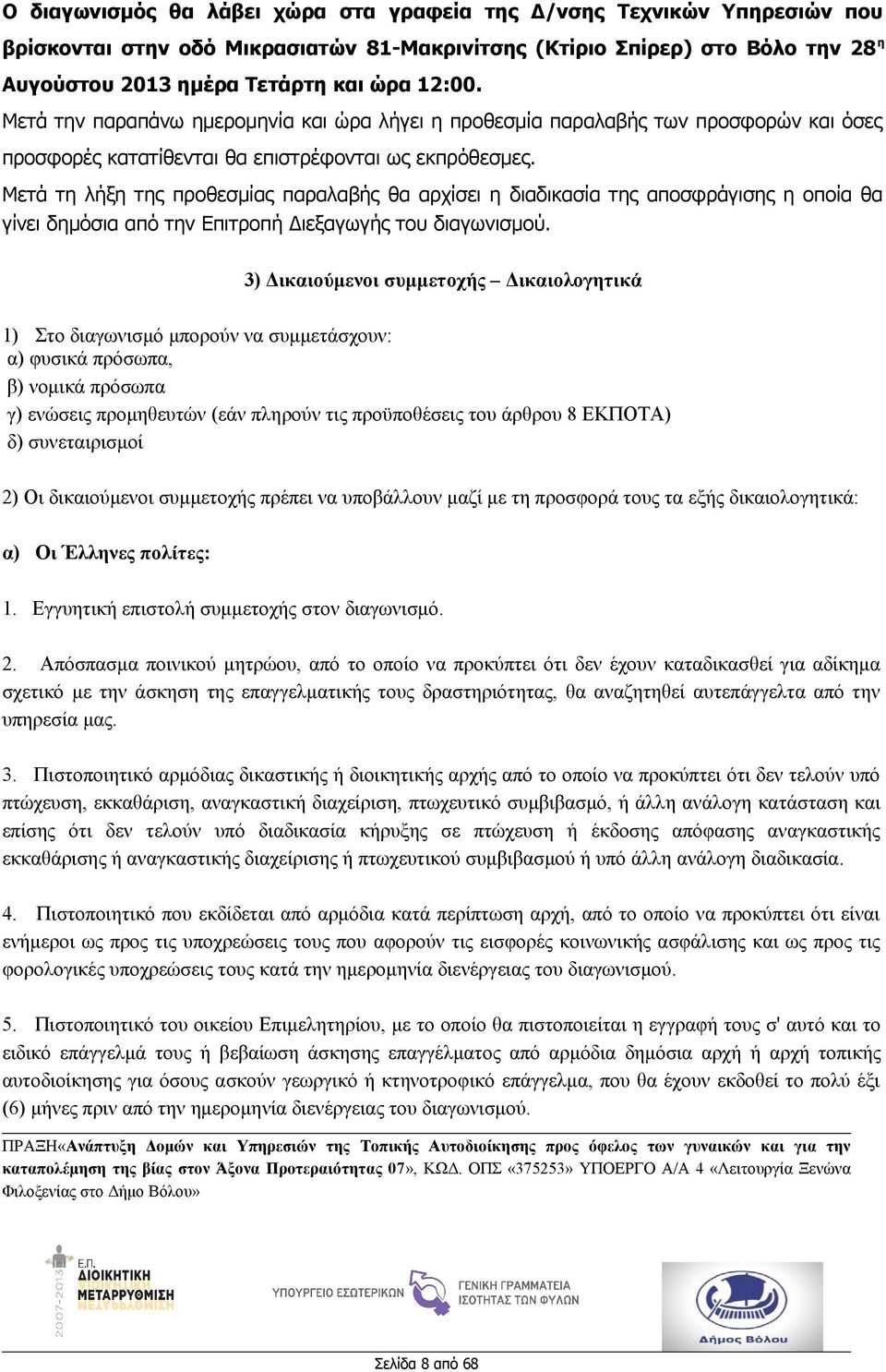 Μετά τη λήξη της προθεσμίας παραλαβής θα αρχίσει η διαδικασία της αποσφράγισης η οποία θα γίνει δημόσια από την Επιτροπή Διεξαγωγής του διαγωνισμού.