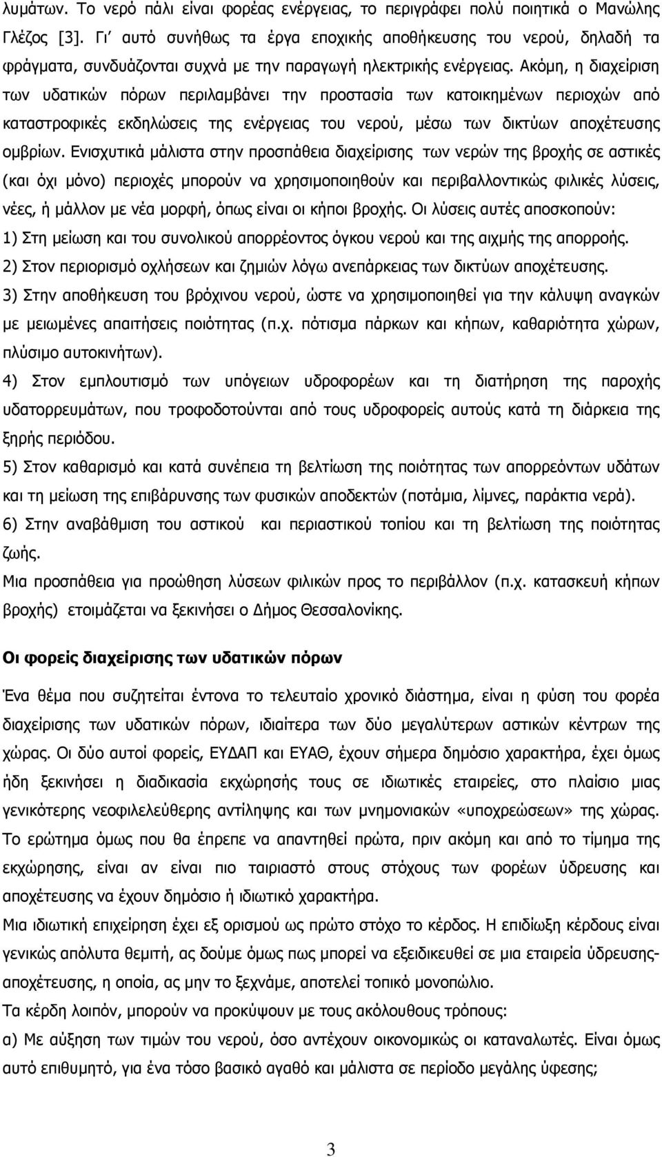 Ακόµη, η διαχείριση των υδατικών πόρων περιλαµβάνει την προστασία των κατοικηµένων περιοχών από καταστροφικές εκδηλώσεις της ενέργειας του νερού, µέσω των δικτύων αποχέτευσης οµβρίων.