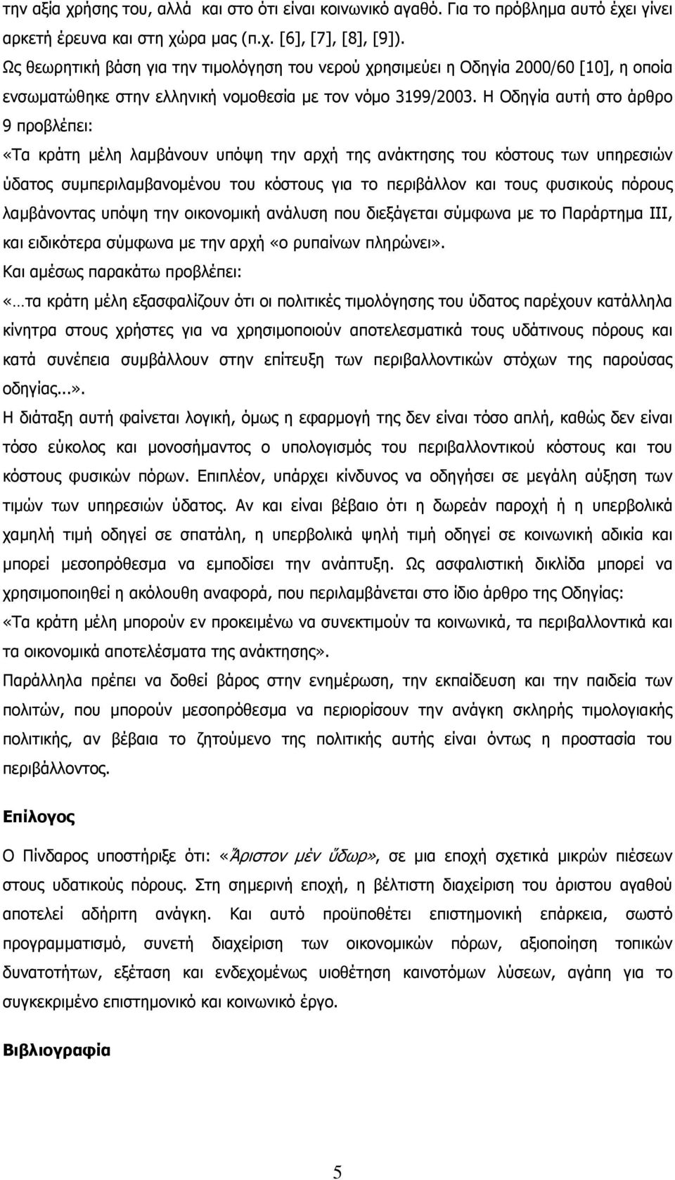 Η Οδηγία αυτή στο άρθρο 9 προβλέπει: «Τα κράτη µέλη λαµβάνουν υπόψη την αρχή της ανάκτησης του κόστους των υπηρεσιών ύδατος συµπεριλαµβανοµένου του κόστους για το περιβάλλον και τους φυσικούς πόρους