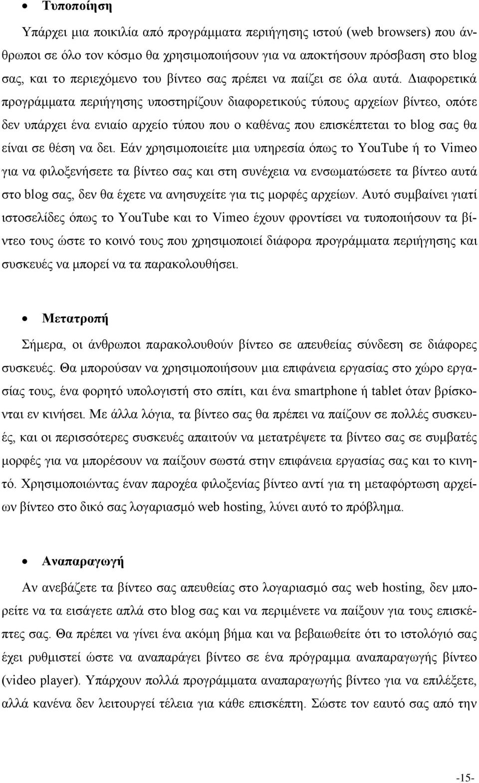 Διαφορετικά προγράμματα περιήγησης υποστηρίζουν διαφορετικούς τύπους αρχείων βίντεο, οπότε δεν υπάρχει ένα ενιαίο αρχείο τύπου που ο καθένας που επισκέπτεται το blog σας θα είναι σε θέση να δει.