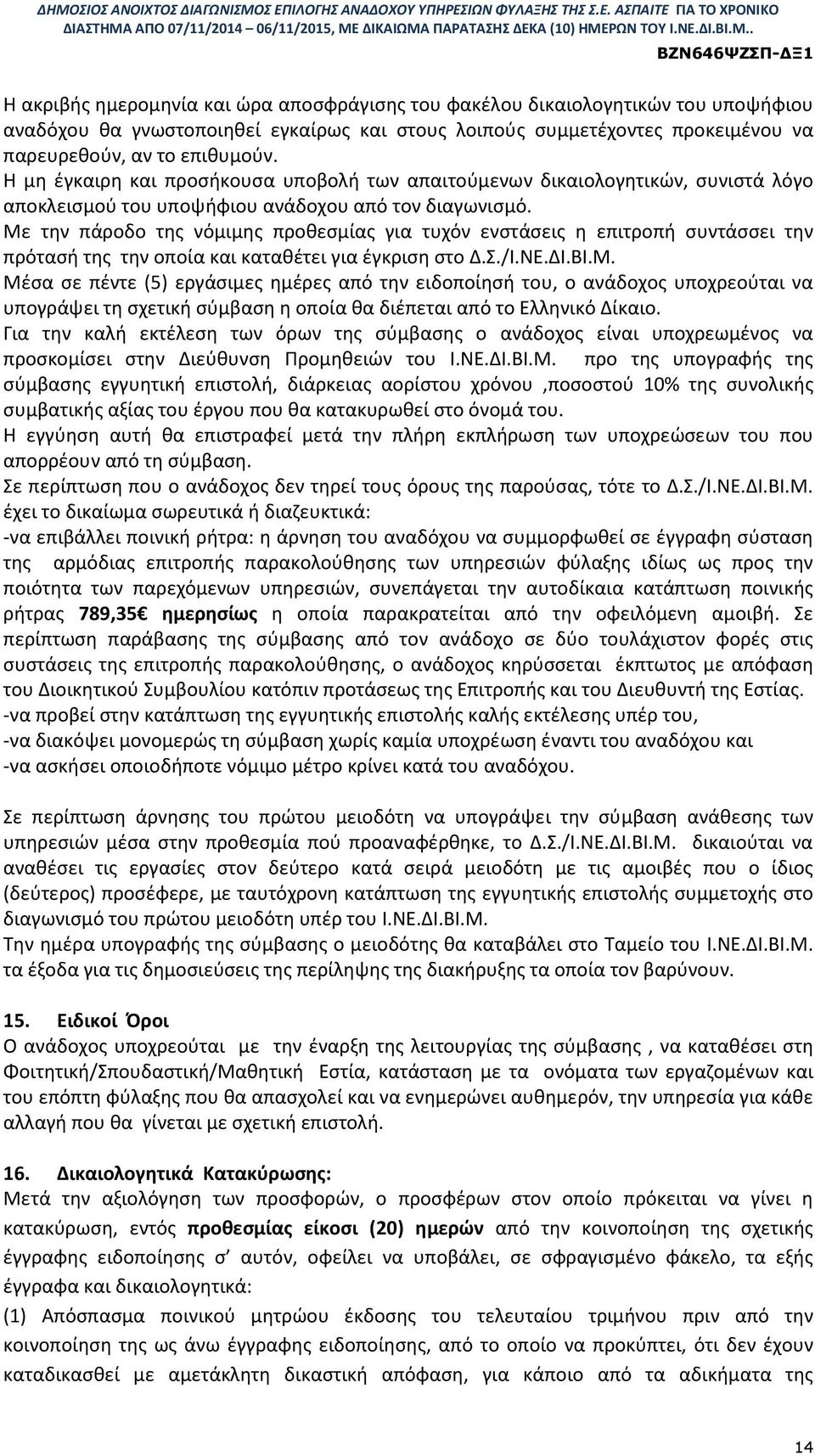 Με την πάροδο της νόμιμης προθεσμίας για τυχόν ενστάσεις η επιτροπή συντάσσει την πρότασή της την οποία και καταθέτει για έγκριση στο Δ.Σ./Ι.ΝΕ.ΔΙ.ΒΙ.Μ. Μέσα σε πέντε (5) εργάσιμες ημέρες από την ειδοποίησή του, ο ανάδοχος υποχρεούται να υπογράψει τη σχετική σύμβαση η οποία θα διέπεται από το Ελληνικό Δίκαιο.