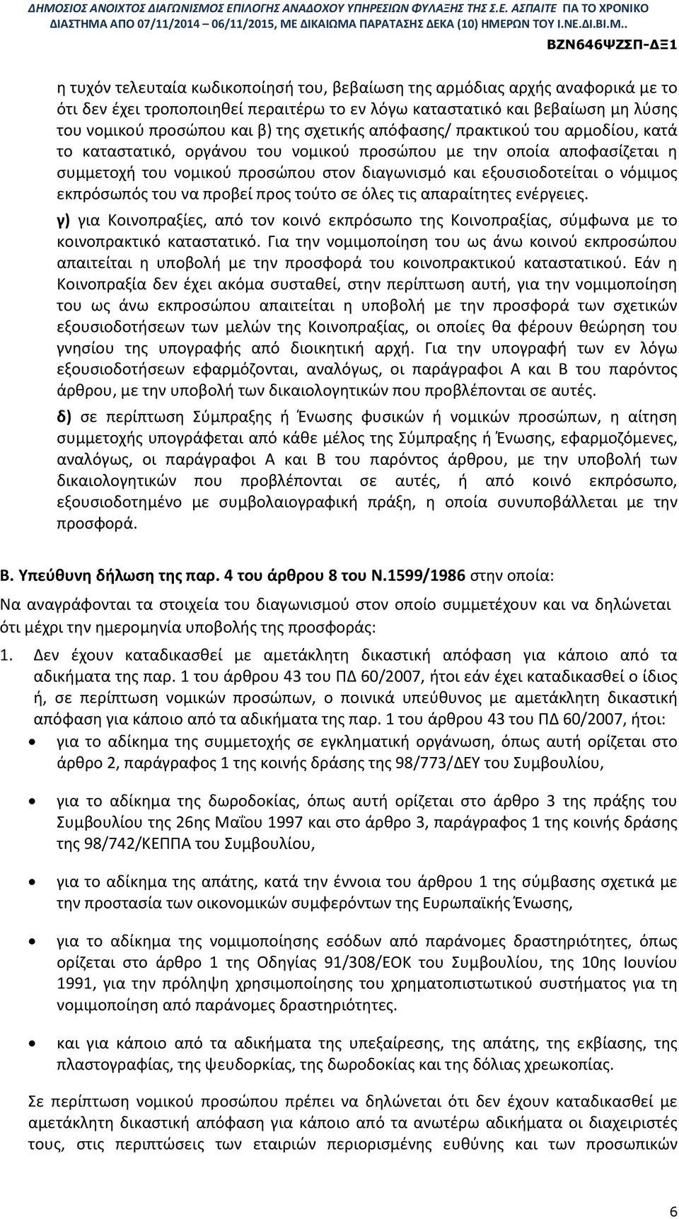 εκπρόσωπός του να προβεί προς τούτο σε όλες τις απαραίτητες ενέργειες. γ) για Κοινοπραξίες, από τον κοινό εκπρόσωπο της Κοινοπραξίας, σύμφωνα με το κοινοπρακτικό καταστατικό.