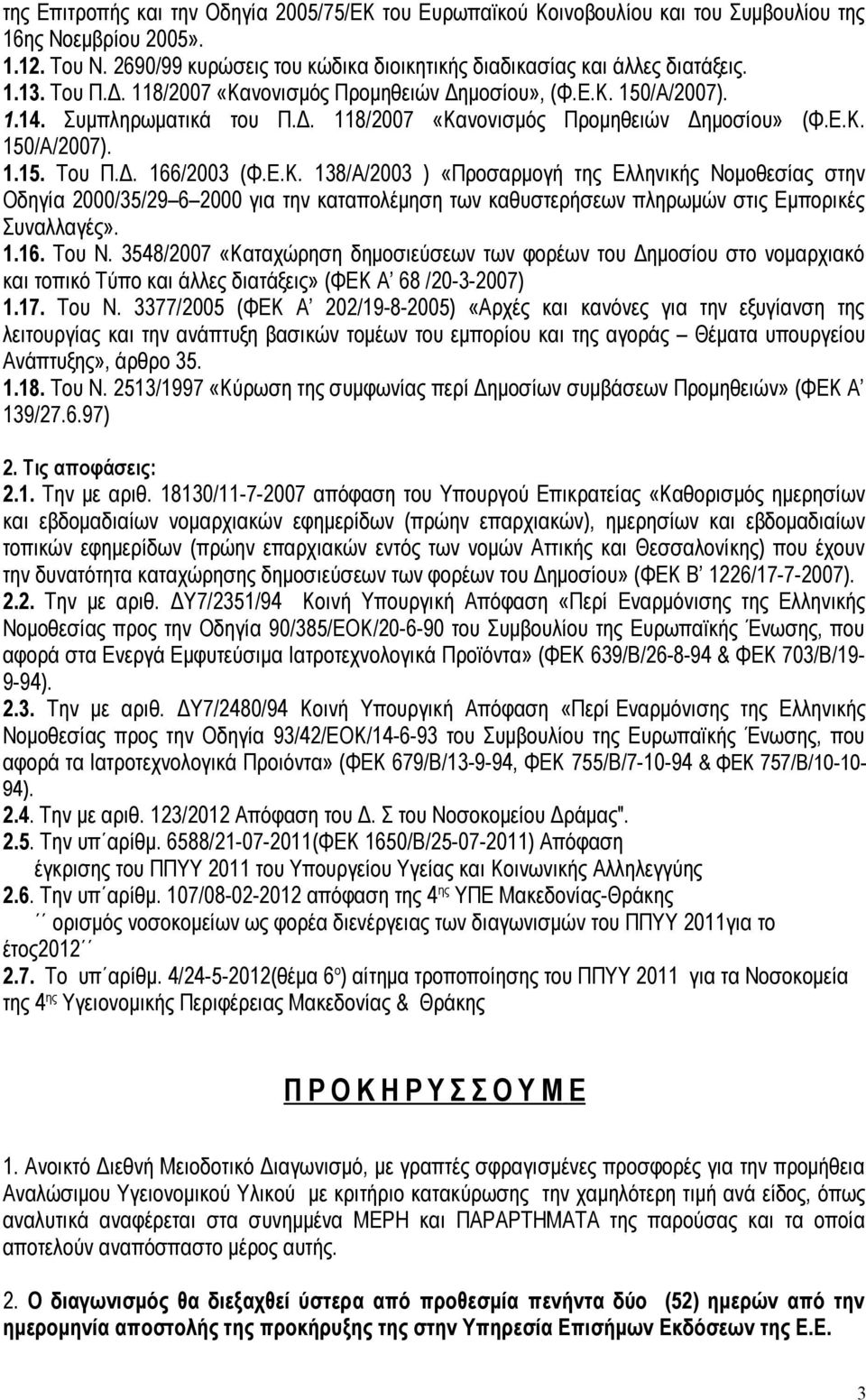 Ε.Κ. 138/Α/2003 ) «Προσαρμογή της Ελληνικής Νομοθεσίας στην Οδηγία 2000/35/29 6 2000 για την καταπολέμηση των καθυστερήσεων πληρωμών στις Εμπορικές Συναλλαγές». 1.16. Του Ν.