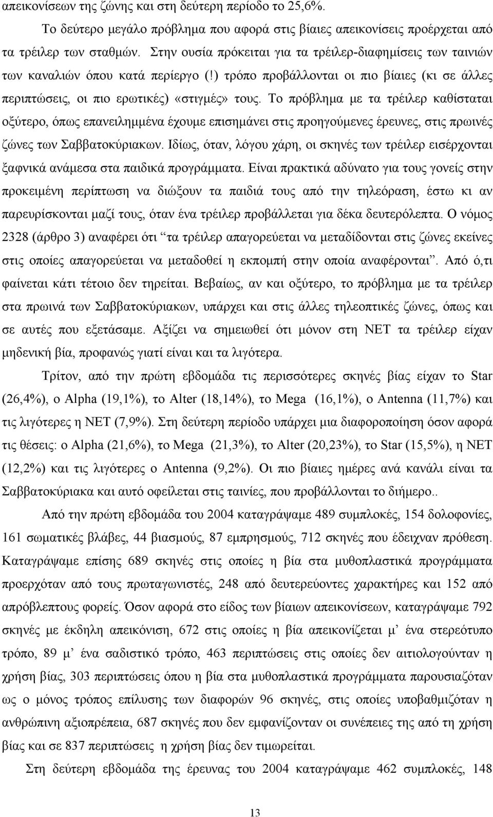 Το πρόβλημα με τα τρέιλερ καθίσταται οξύτερο, όπως επανειλημμένα έχουμε επισημάνει στις προηγούμενες έρευνες, στις πρωινές ζώνες των Σαββατοκύριακων.