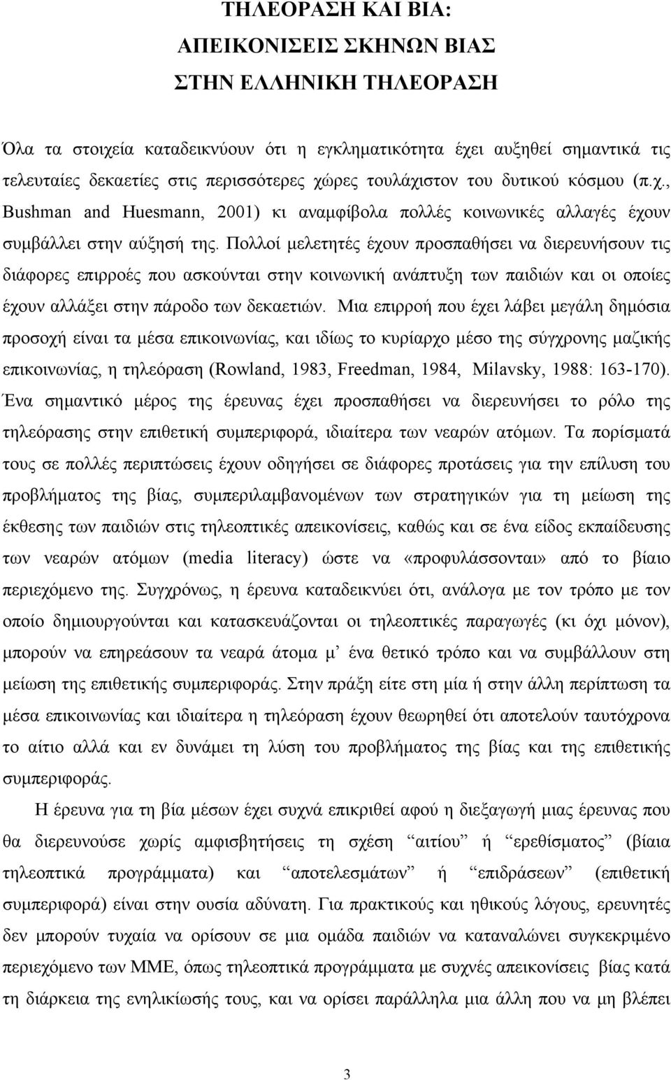 Πολλοί μελετητές έχουν προσπαθήσει να διερευνήσουν τις διάφορες επιρροές που ασκούνται στην κοινωνική ανάπτυξη των παιδιών και οι οποίες έχουν αλλάξει στην πάροδο των δεκαετιών.