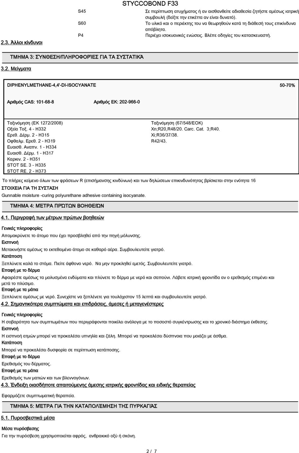 Μείγματα DIPHENYLMETHANE-4,4'-DI-ISOCYANATE 50-70% Αριθμός CAS: 101-68-8 Aριθμός ΕΚ: 202-966-0 Ταξινόμηση (ΕΚ 1272/2008) Οξεία Τοξ. 4 - H332 Ερεθ. Δέρμ. 2 - H315 Οφθαλμ. Ερεθ. 2 - H319 Ευαισθ. Αναπν.