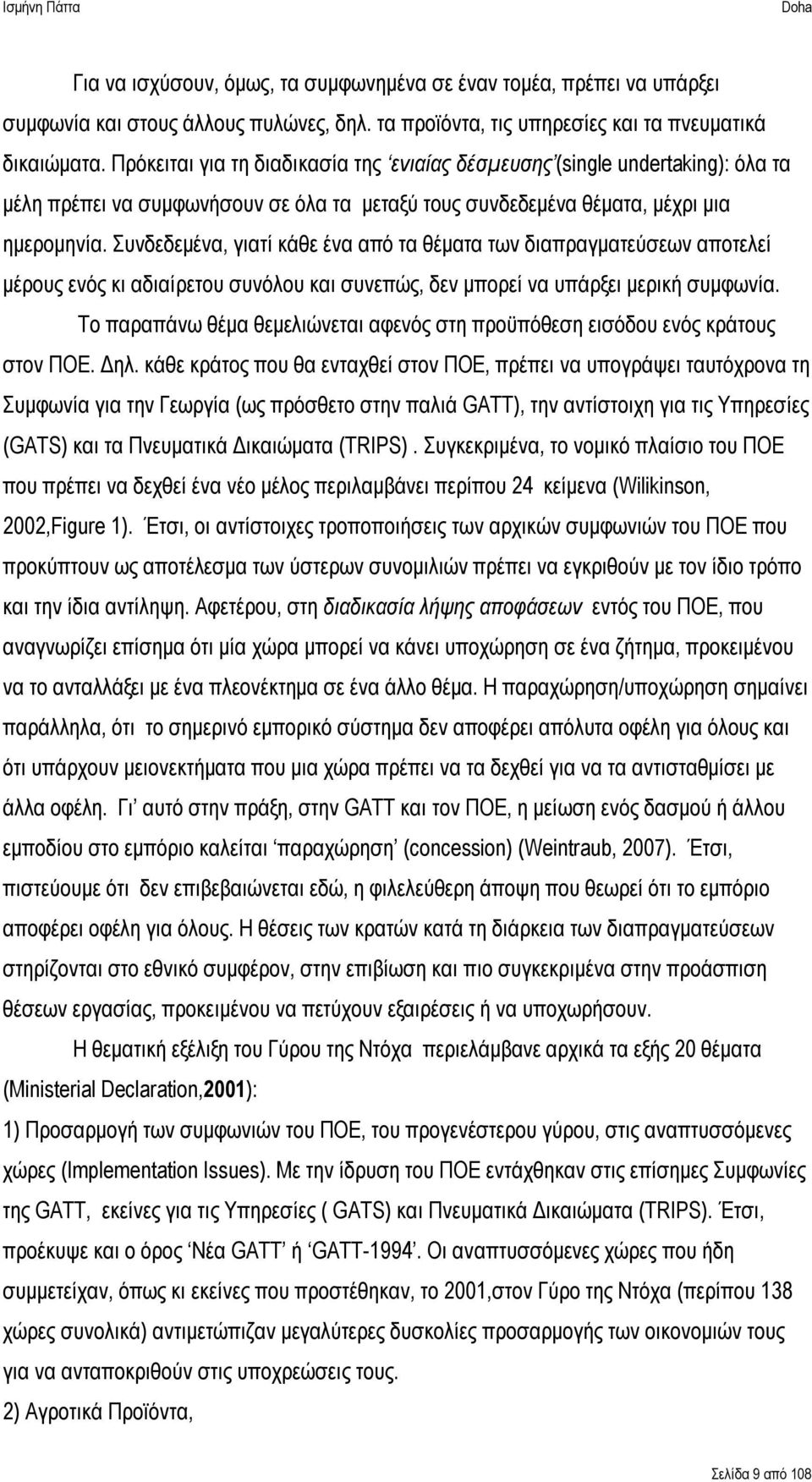 Συνδεδεμένα, γιατί κάθε ένα από τα θέματα των διαπραγματεύσεων αποτελεί μέρους ενός κι αδιαίρετου συνόλου και συνεπώς, δεν μπορεί να υπάρξει μερική συμφωνία.