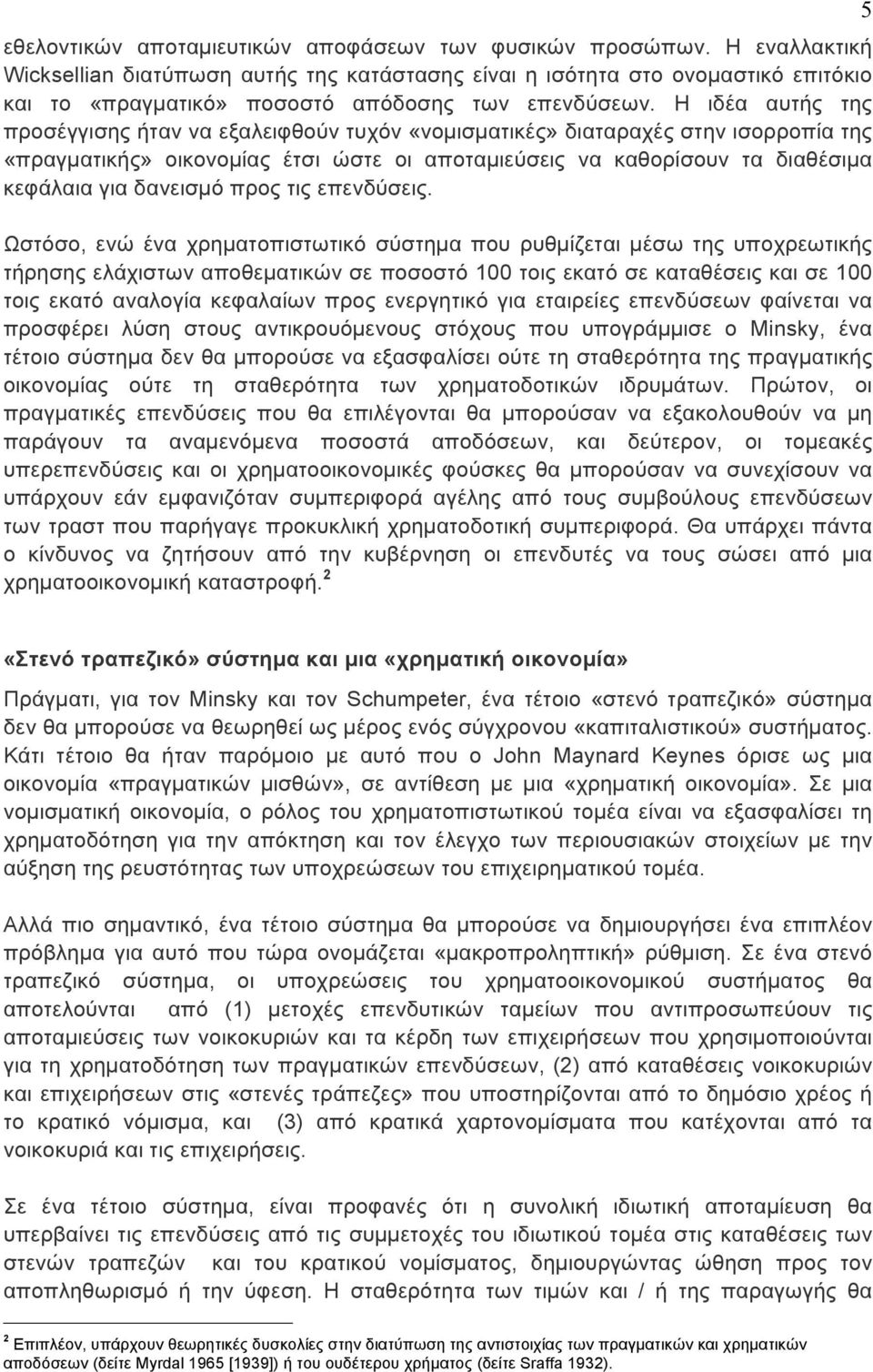 Η ιδέα αυτής της προσέγγισης ήταν να εξαλειφθούν τυχόν «νοµισµατικές» διαταραχές στην ισορροπία της «πραγµατικής» οικονοµίας έτσι ώστε οι αποταµιεύσεις να καθορίσουν τα διαθέσιµα κεφάλαια για