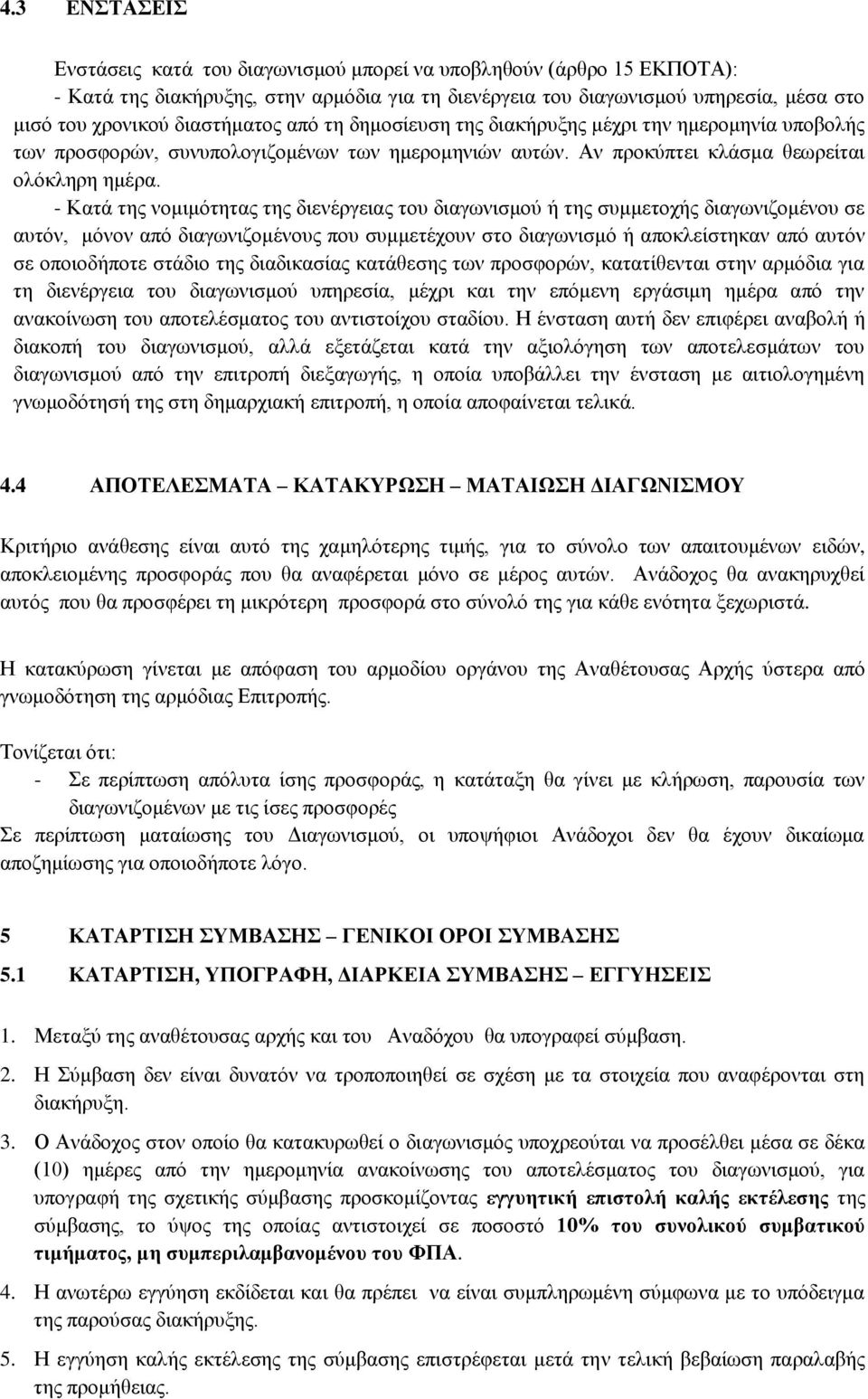 - Κατά της νομιμότητας της διενέργειας του διαγωνισμού ή της συμμετοχής διαγωνιζομένου σε αυτόν, μόνον από διαγωνιζομένους που συμμετέχουν στο διαγωνισμό ή αποκλείστηκαν από αυτόν σε οποιοδήποτε