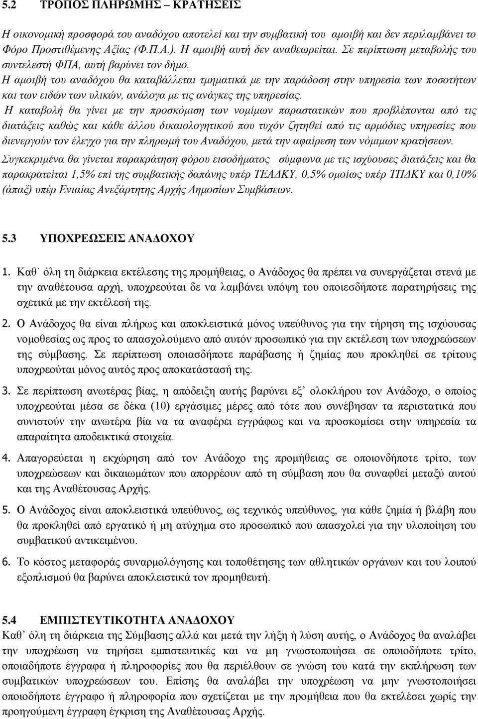 Η αμοιβή του αναδόχου θα καταβάλλεται τμηματικά με την παράδοση στην υπηρεσία των ποσοτήτων και των ειδών των υλικών, ανάλογα με τις ανάγκες της υπηρεσίας.