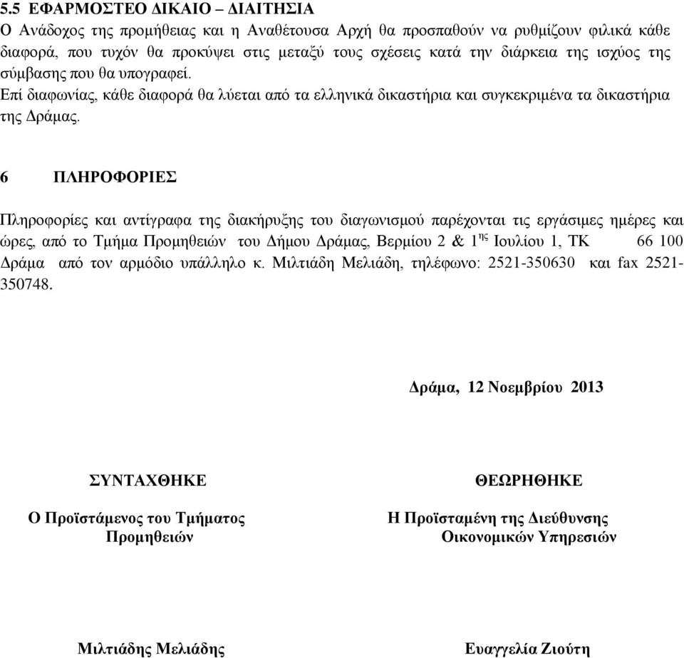 6 ΠΛΗΡΟΦΟΡΙΕΣ Πληροφορίες και αντίγραφα της διακήρυξης του διαγωνισμού παρέχονται τις εργάσιμες ημέρες και ώρες, από το Τμήμα Προμηθειών του Δήμου Δράμας, Βερμίου 2 & 1 ης Ιουλίου 1, ΤΚ 66 100 Δράμα