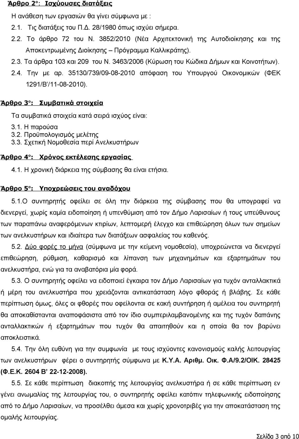 35130/739/09-08-2010 απόφαση του Υπουργού Οικονομικών (ΦΕΚ 1291/Β /11-08-2010). Άρθρο 3 ο : Συμβατικά στοιχεία Τα συμβατικά στοιχεία κατά σειρά ισχύος είναι: 3.1. Η παρούσα 3.2. Προϋπολογισμός μελέτης 3.