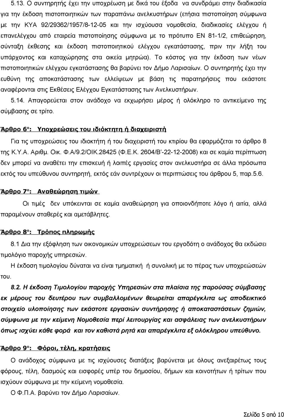 ελέγχου εγκατάστασης, πριν την λήξη του υπάρχοντος και καταχώρησης στα οικεία μητρώα). Το κόστος για την έκδοση των νέων πιστοποιητικών ελέγχου εγκατάστασης θα βαρύνει τον Δήμο Λαρισαίων.