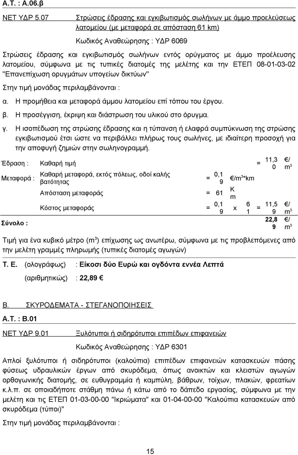 προέλευσης λατομείου, σύμφωνα με τις τυπικές διατομές της μελέτης και την ΕΤΕΠ 08-01-03-02 ''Επανεπίχωση ορυγμάτων υπογείων δικτύων'' Στην τιμή μονάδας περιλαμβάνονται : α.