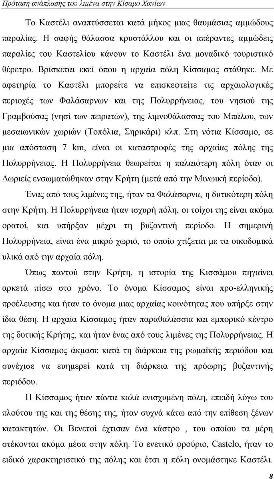 Με αφετηρία το Καστέλι μπορείτε να επισκεφτείτε τις αρχαιολογικές περιοχές των Φαλάσαρνων και της Πολυρρήνειας, του νησιού της Γραμβούσας (νησί των πειρατών), της λιμνοθάλασσας του Μπάλου, των