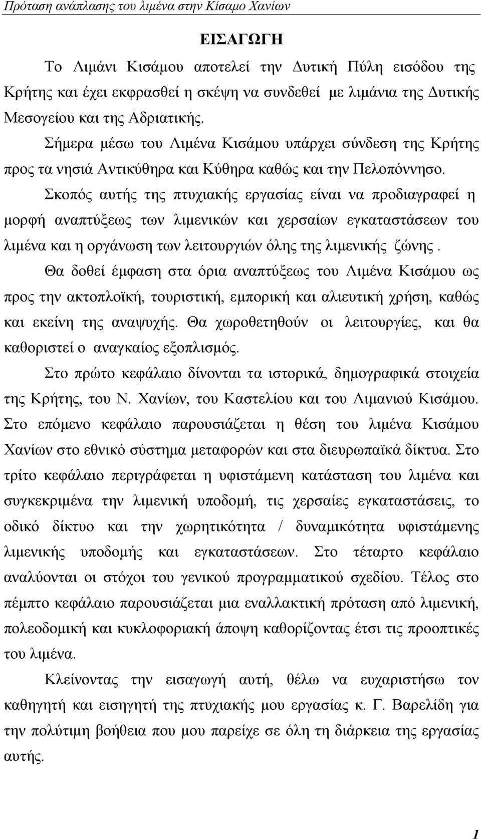 Σκοπός αυτής της πτυχιακής εργασίας είναι να προδιαγραφεί η μορφή αναπτύξεως των λιμενικών και χερσαίων εγκαταστάσεων του λιμένα και η οργάνωση των λειτουργιών όλης της λιμενικής ζώνης.