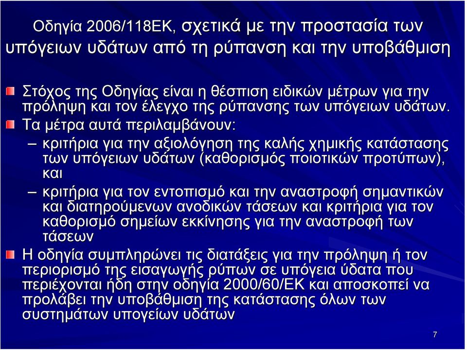 Τα μέτρα αυτά περιλαμβάνουν: κριτήρια για την αξιολόγηση της καλής χημικής κατάστασης των υπόγειων υδάτων (καθορισμός ποιοτικών προτύπων), και κριτήρια για τον εντοπισμό και την αναστροφή